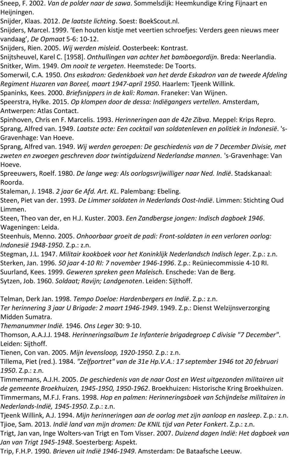 Onthullingen van achter het bamboegordijn. Breda: Neerlandia. Snitker, Wim. 1949. Om nooit te vergeten. Heemstede: De Toorts. Somerwil, C.A. 1950.