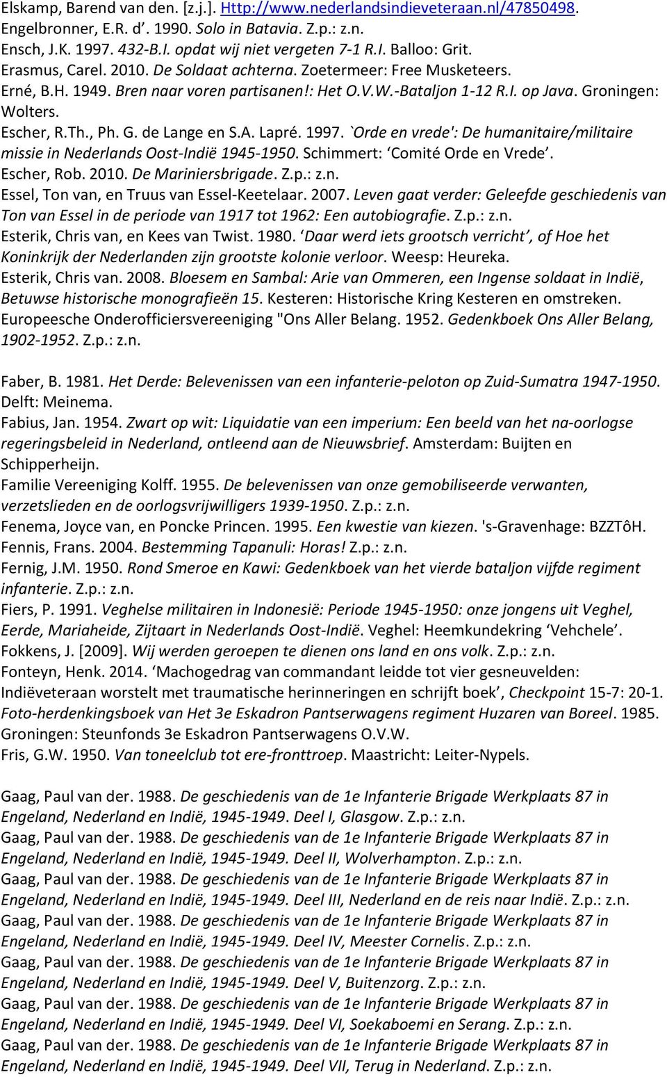 A. Lapré. 1997. `Orde en vrede': De humanitaire/militaire missie in Nederlands Oost-Indië 1945-1950. Schimmert: Comité Orde en Vrede. Escher, Rob. 2010. De Mariniersbrigade. Z.p.: Essel, Ton van, en Truus van Essel-Keetelaar.