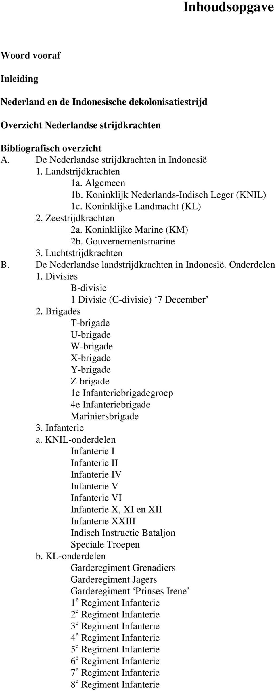 Luchtstrijdkrachten B. De Nederlandse landstrijdkrachten in Indonesië. Onderdelen 1. Divisies B-divisie 1 Divisie (C-divisie) 7 December 2.