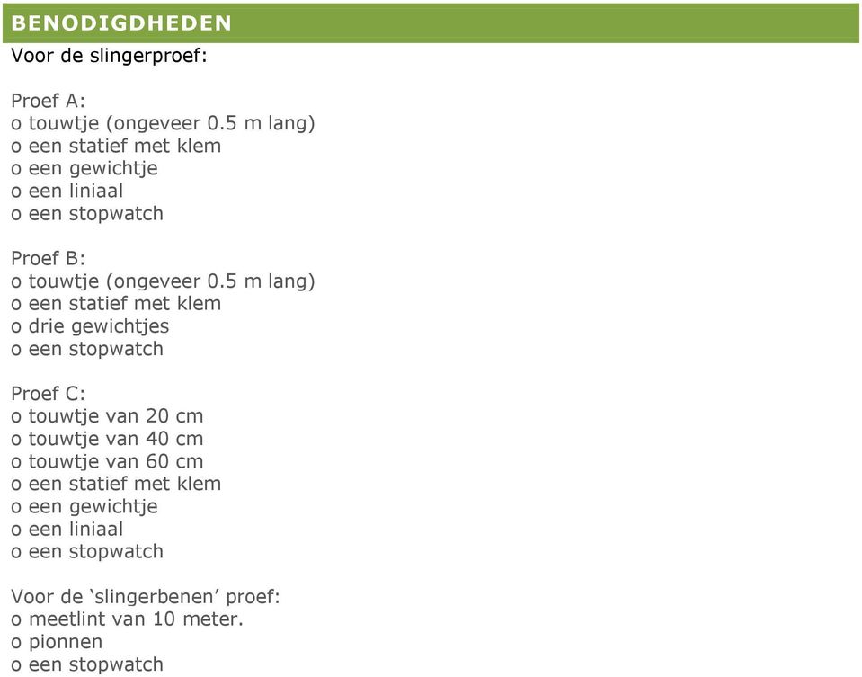 5 m lang) o een statief met klem o drie gewichtjes Proef C: o touwtje van 20 cm o touwtje van 40