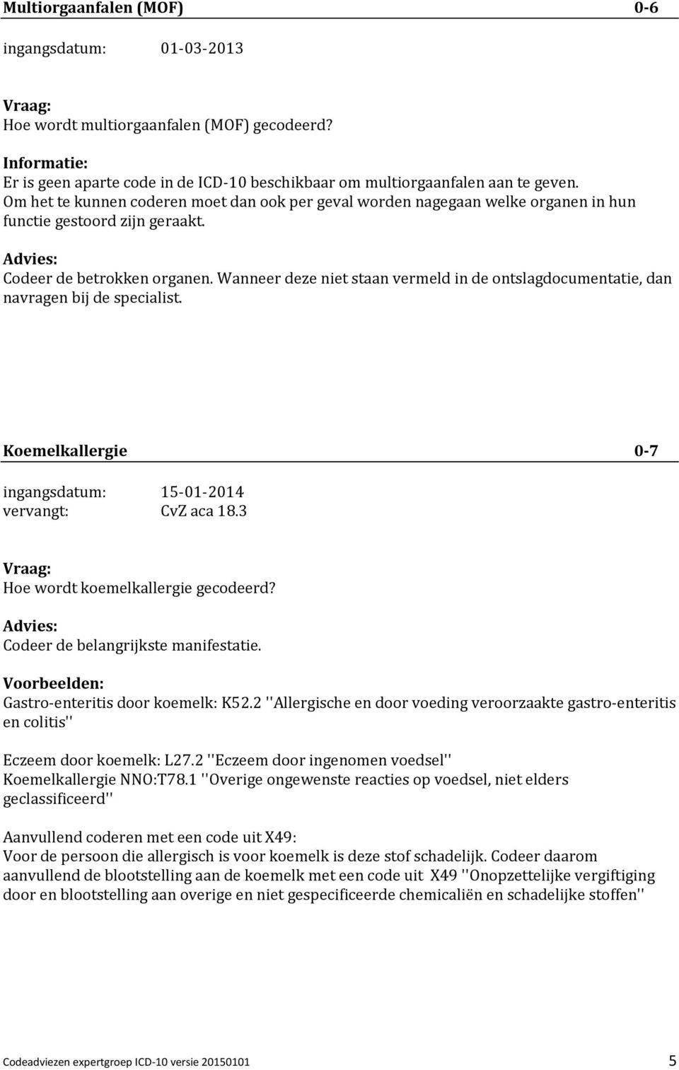 Wanneer deze niet staan vermeld in de ontslagdocumentatie, dan navragen bij de specialist. Koemelkallergie 0-7 vervangt: CvZ aca 18.3 Hoe wordt koemelkallergie gecodeerd?