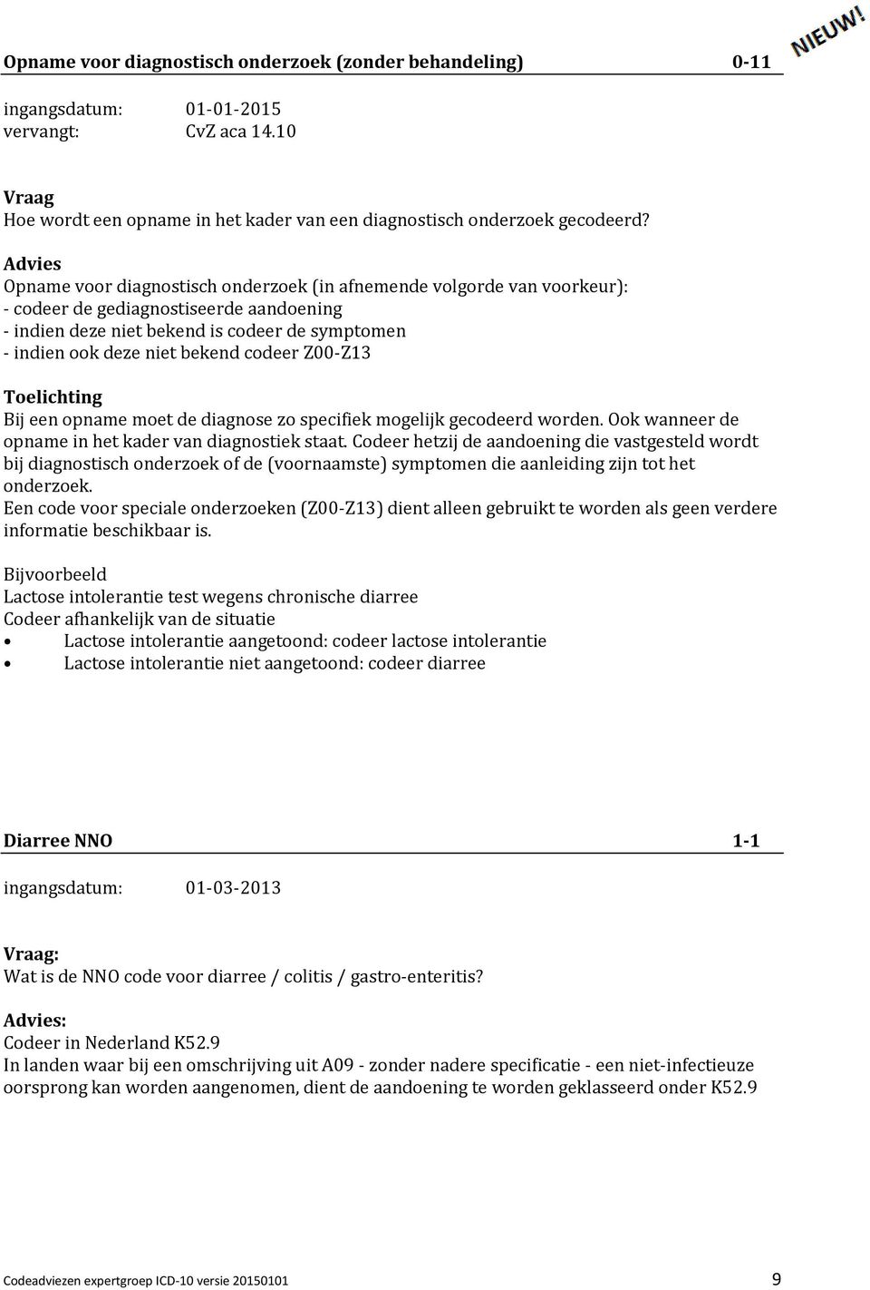 codeer Z00-Z13 Toelichting Bij een opname moet de diagnose zo specifiek mogelijk gecodeerd worden. Ook wanneer de opname in het kader van diagnostiek staat.