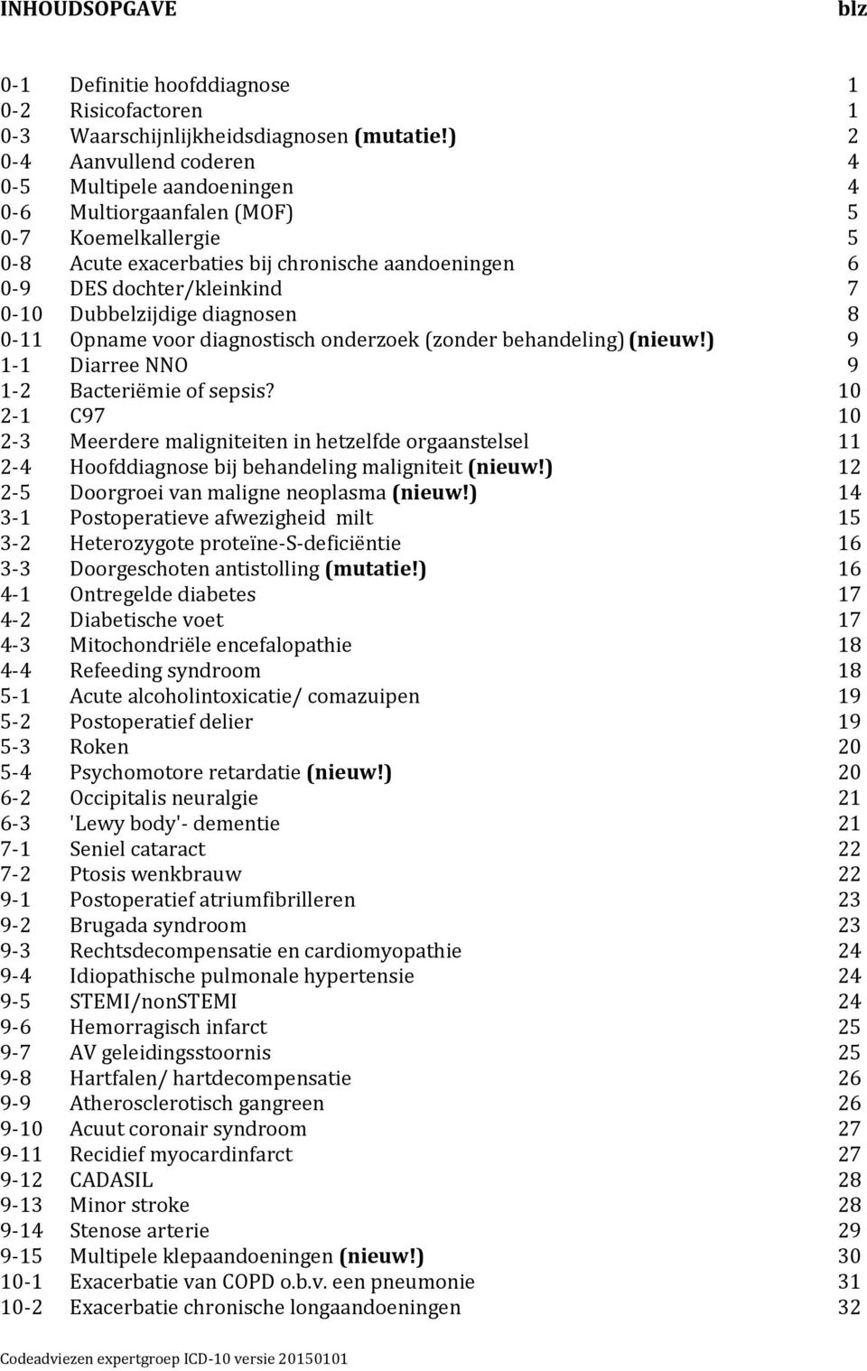 Dubbelzijdige diagnosen 8 0-11 Opname voor diagnostisch onderzoek (zonder behandeling) (nieuw!) 9 1-1 Diarree NNO 9 1-2 Bacteriëmie of sepsis?