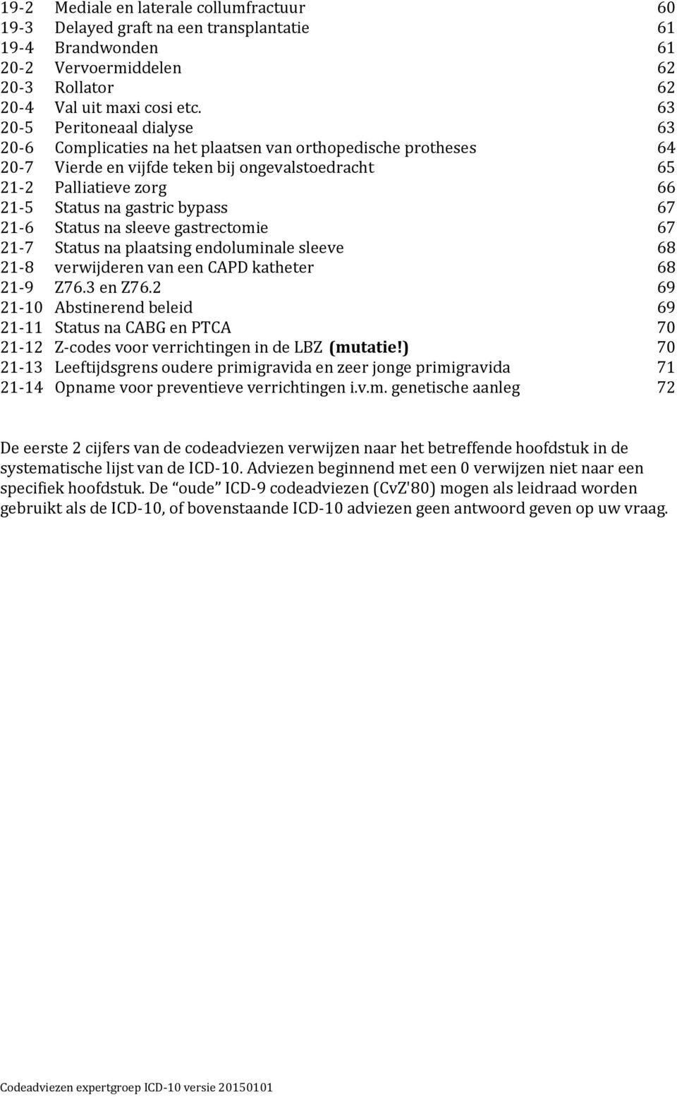 bypass 67 21-6 Status na sleeve gastrectomie 67 21-7 Status na plaatsing endoluminale sleeve 68 21-8 verwijderen van een CAPD katheter 68 21-9 Z76.3 en Z76.