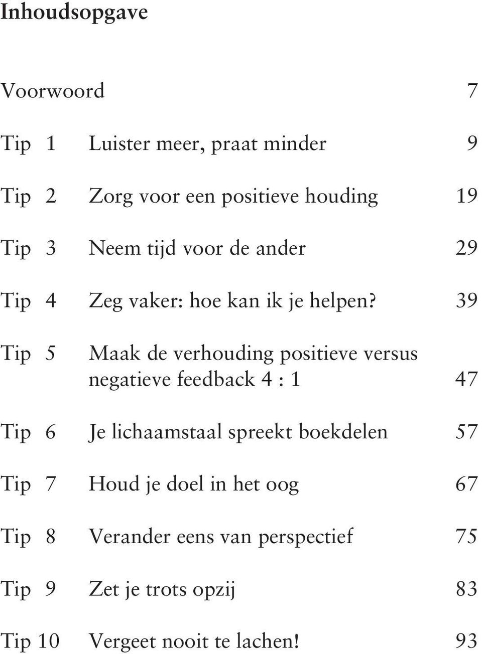 39 Tip 5 Maak de verhouding positieve versus negatieve feedback 4 : 1 47 Tip 6 Je lichaamstaal spreekt