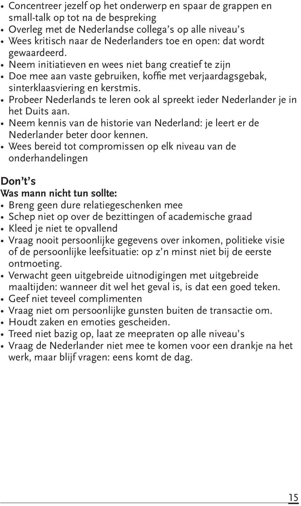 Probeer Nederlands te leren ook al spreekt ieder Nederlander je in het Duits aan. Neem kennis van de historie van Nederland: je leert er de Nederlander beter door kennen.