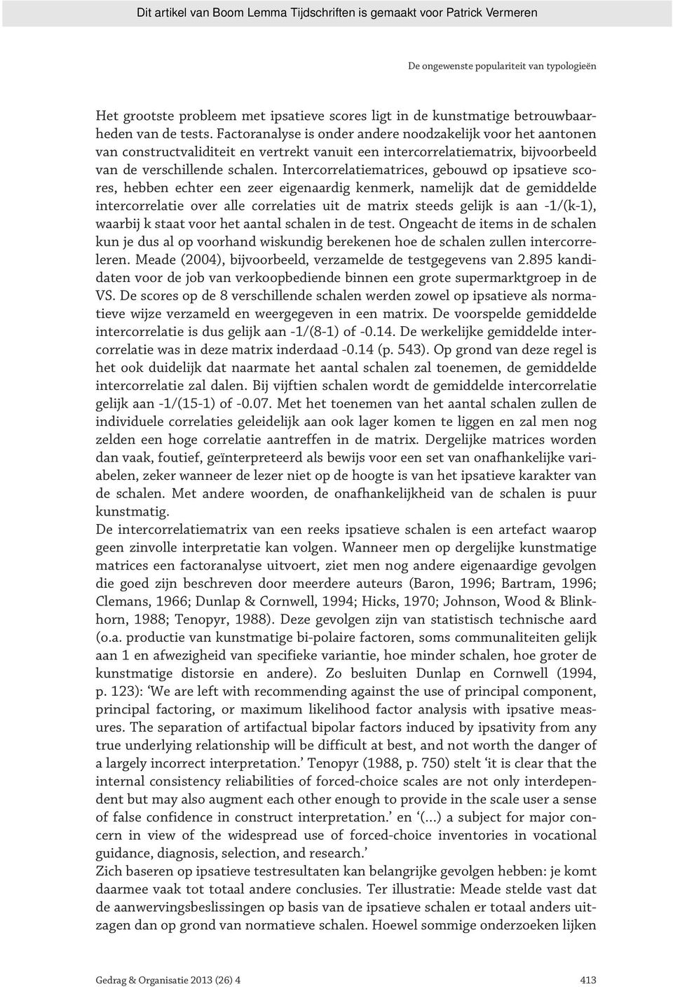 Intercorrelatiematrices, gebouwd op ipsatieve scores, hebben echter een zeer eigenaardig kenmerk, namelijk dat de gemiddelde intercorrelatie over alle correlaties uit de matrix steeds gelijk is aan