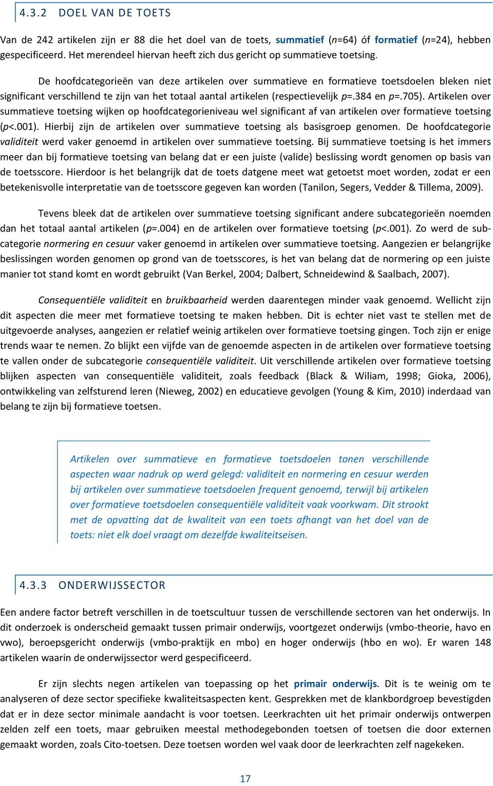 De hoofdcategorieën van deze artikelen over summatieve en formatieve toetsdoelen bleken niet significant verschillend te zijn van het totaal aantal artikelen (respectievelijk p=.384 en p=.705).