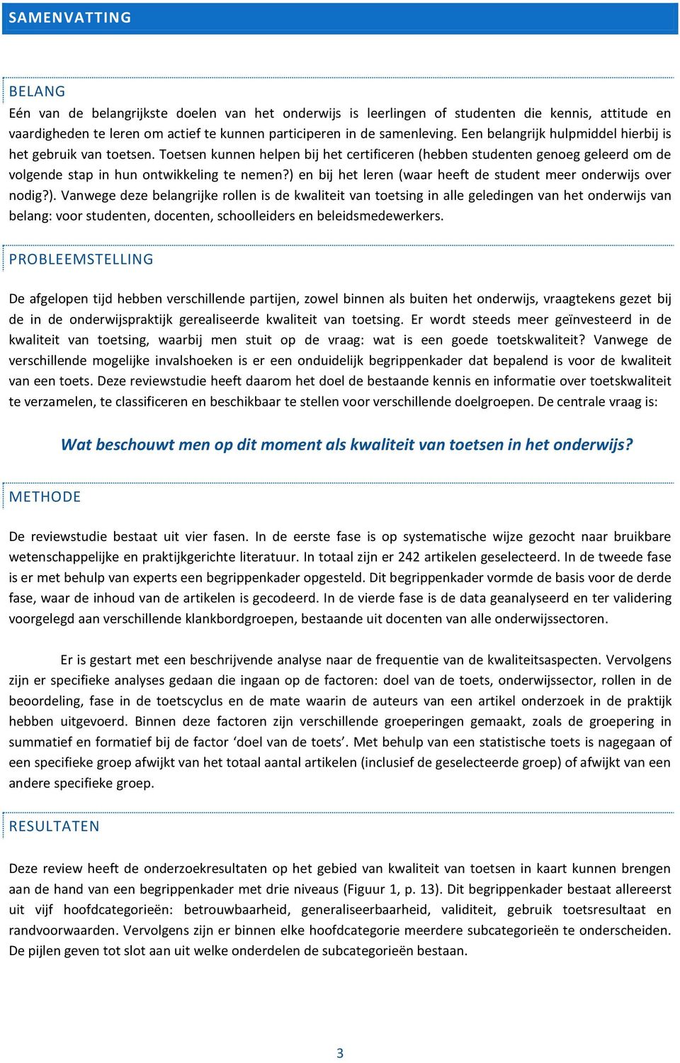 ) en bij het leren (waar heeft de student meer onderwijs over nodig?). Vanwege deze belangrijke rollen is de kwaliteit van toetsing in alle geledingen van het onderwijs van belang: voor studenten, docenten, schoolleiders en beleidsmedewerkers.