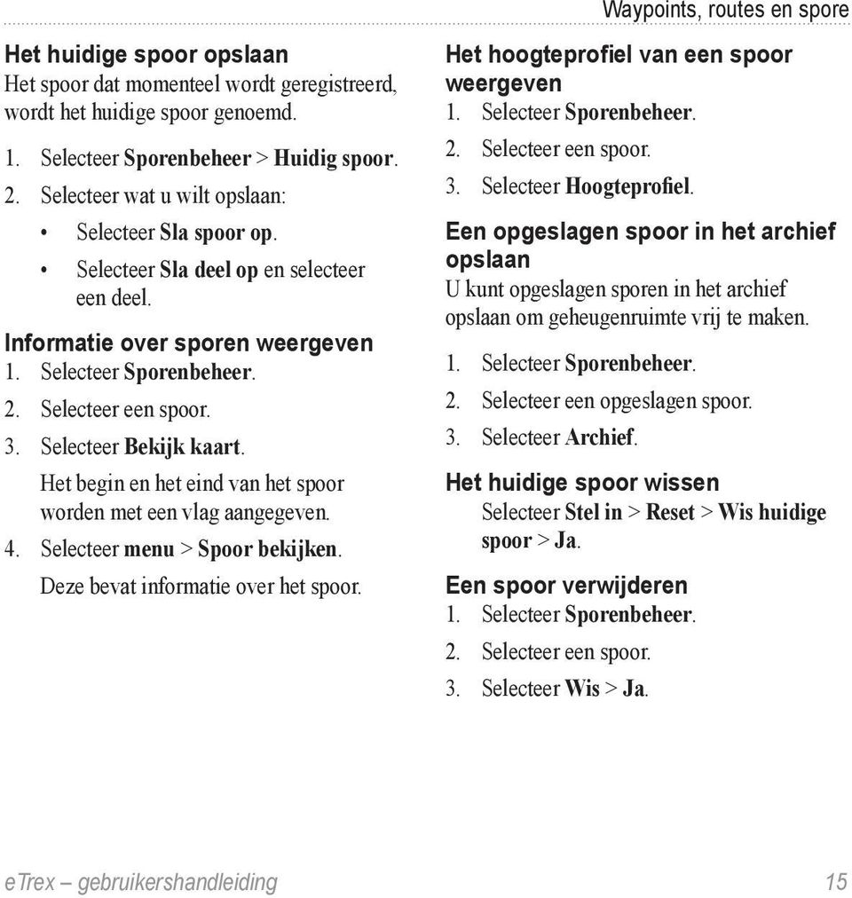 Selecteer Bekijk kaart. Het begin en het eind van het spoor worden met een vlag aangegeven. 4. Selecteer menu > Spoor bekijken. Deze bevat informatie over het spoor.