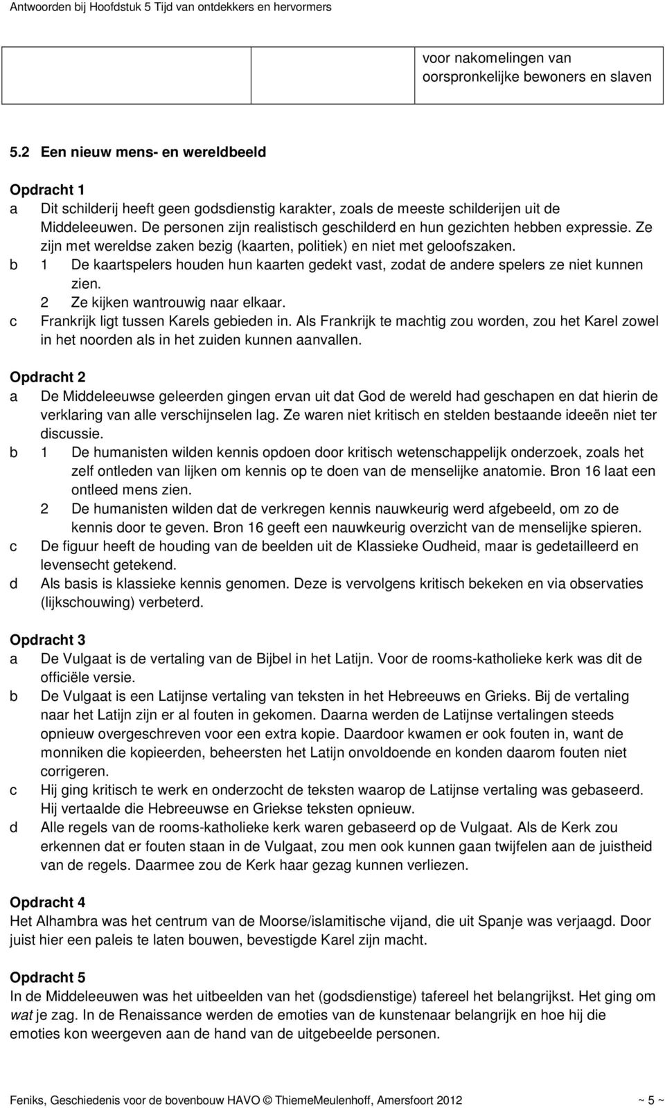 De personen zijn realistisch geschilderd en hun gezichten hebben expressie. Ze zijn met wereldse zaken bezig (kaarten, politiek) en niet met geloofszaken.