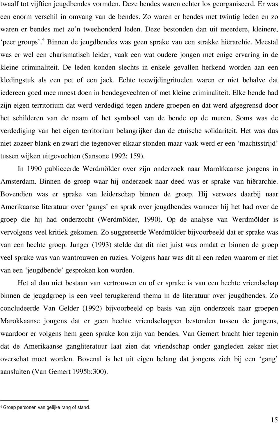 4 Binnen de jeugdbendes was geen sprake van een strakke hiërarchie. Meestal was er wel een charismatisch leider, vaak een wat oudere jongen met enige ervaring in de kleine criminaliteit.