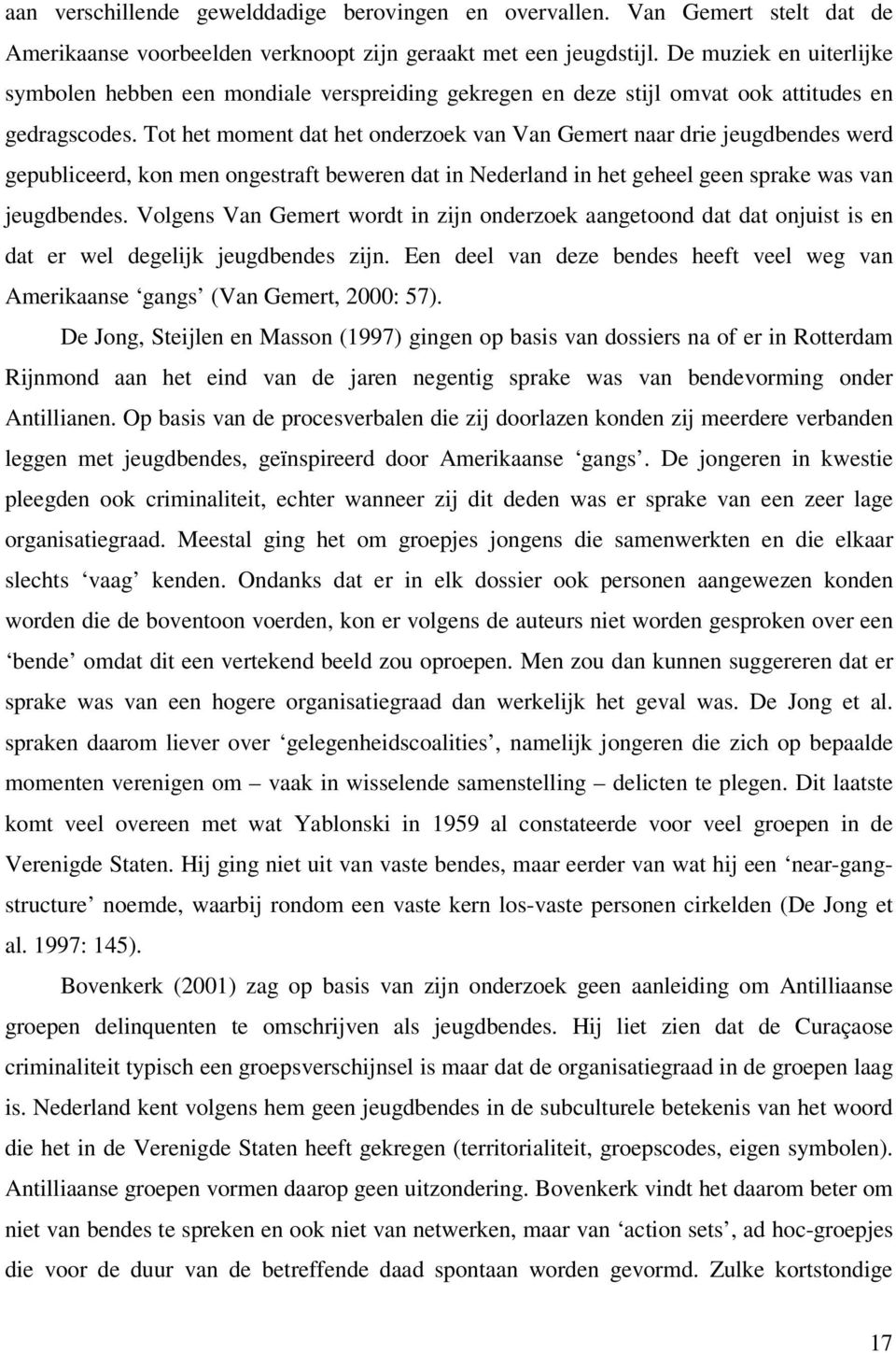 Tot het moment dat het onderzoek van Van Gemert naar drie jeugdbendes werd gepubliceerd, kon men ongestraft beweren dat in Nederland in het geheel geen sprake was van jeugdbendes.