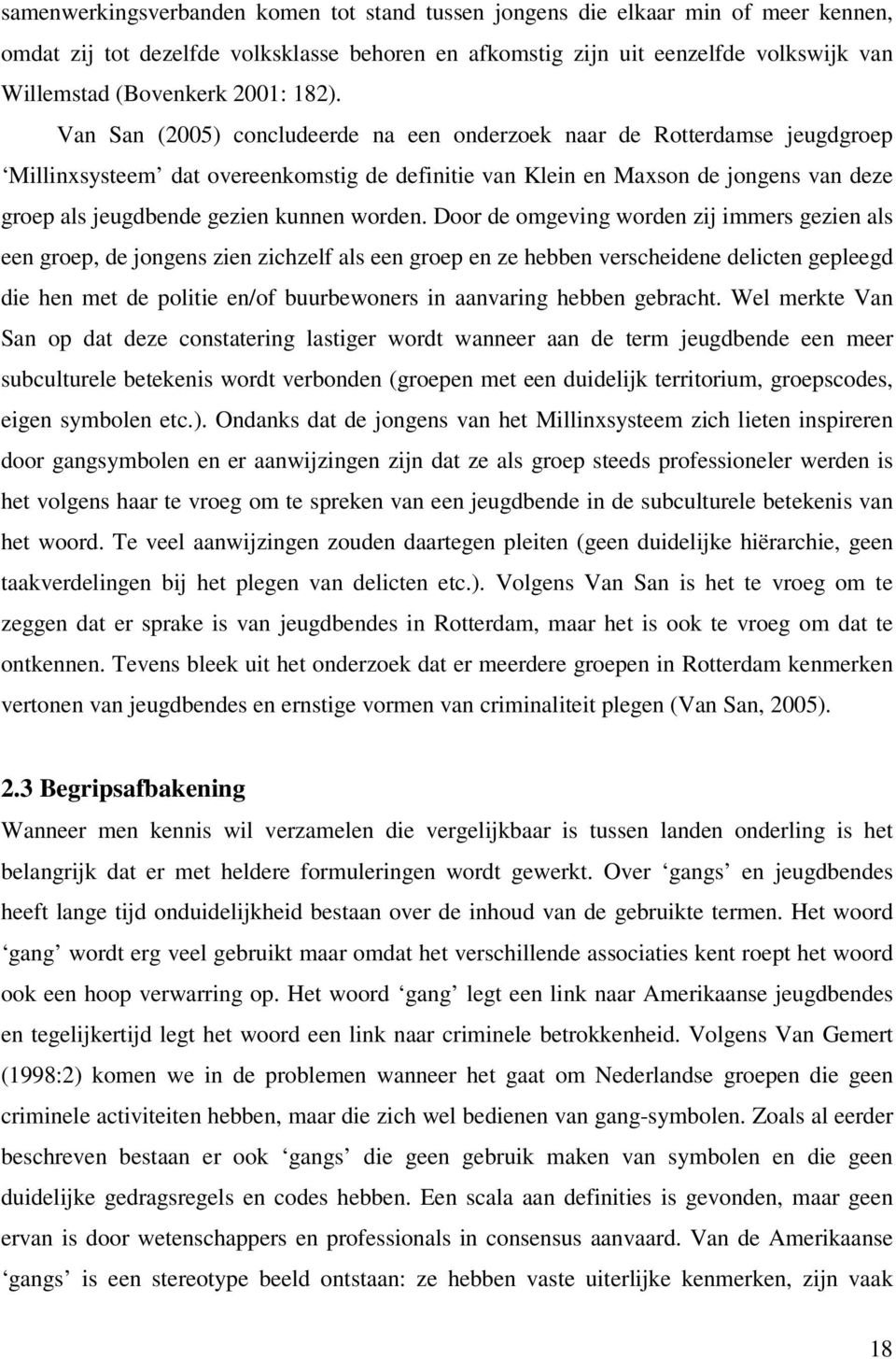 Van San (2005) concludeerde na een onderzoek naar de Rotterdamse jeugdgroep Millinxsysteem dat overeenkomstig de definitie van Klein en Maxson de jongens van deze groep als jeugdbende gezien kunnen