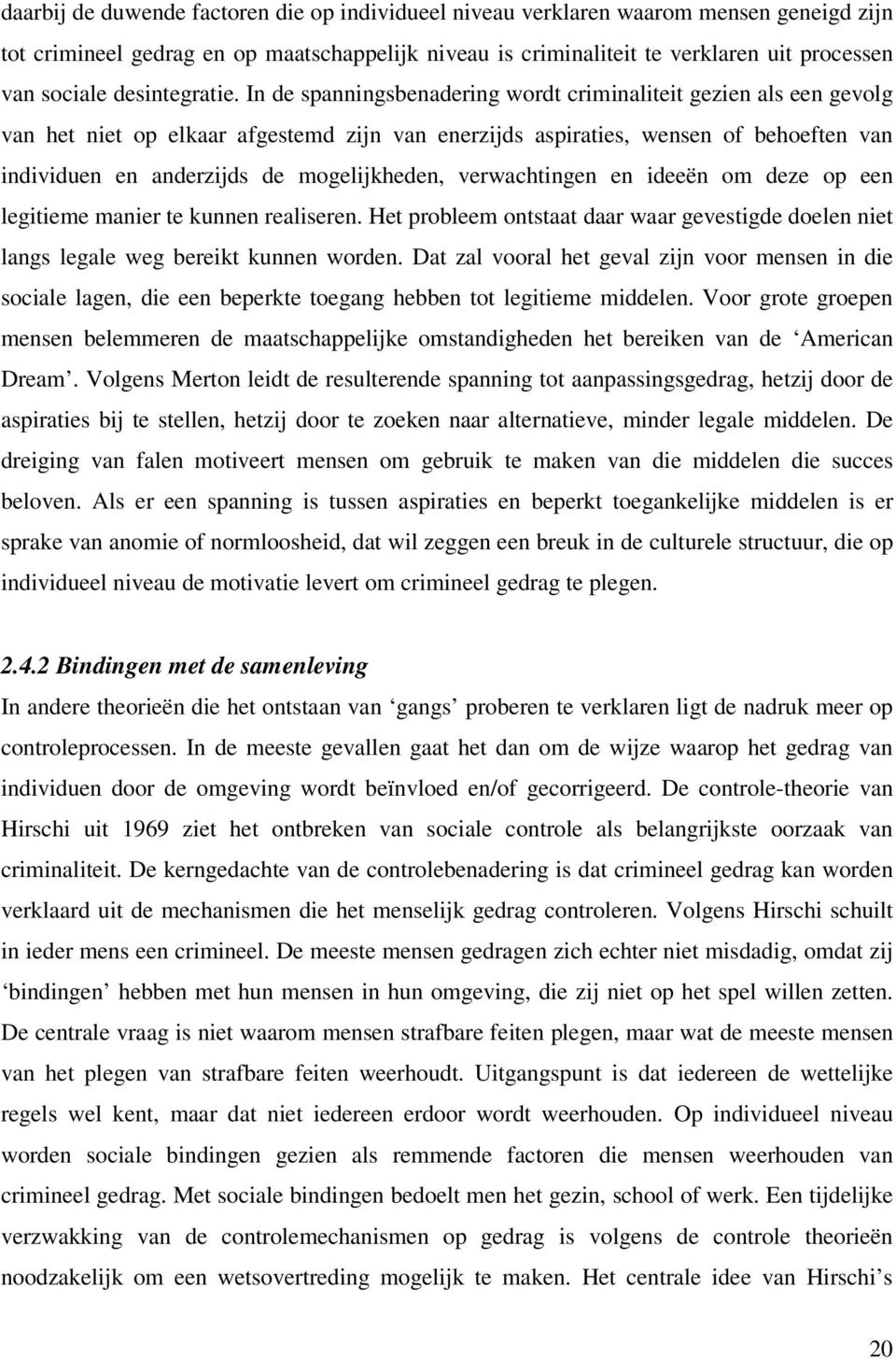 In de spanningsbenadering wordt criminaliteit gezien als een gevolg van het niet op elkaar afgestemd zijn van enerzijds aspiraties, wensen of behoeften van individuen en anderzijds de mogelijkheden,