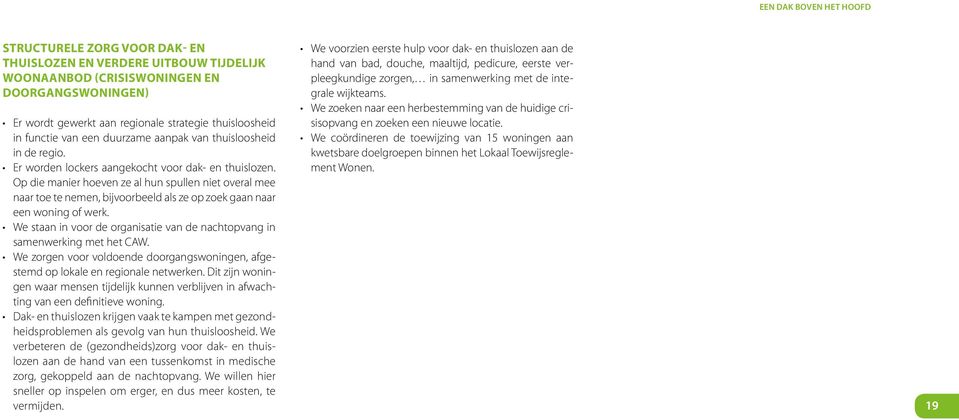 Op die manier hoeven ze al hun spullen niet overal mee naar toe te nemen, bijvoorbeeld als ze op zoek gaan naar een woning of werk.