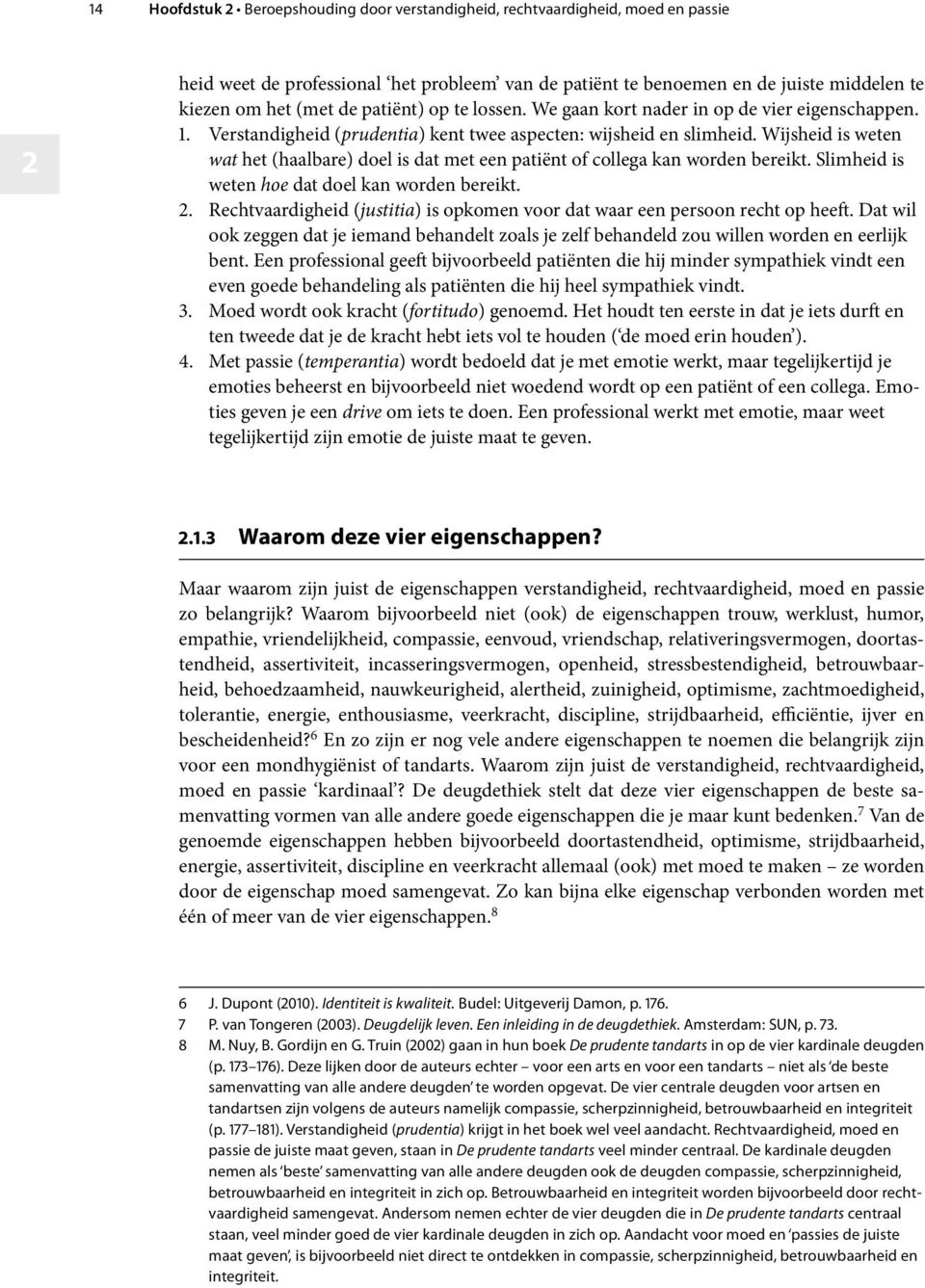 Wijsheid is weten wat het (haalbare) doel is dat met een patiënt of collega kan worden bereikt. Slimheid is weten hoe dat doel kan worden bereikt.