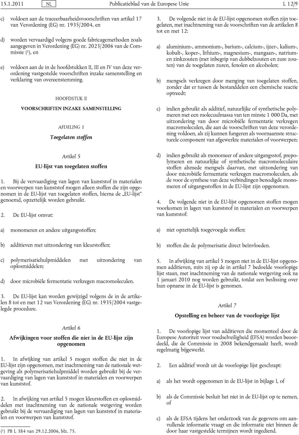 2023/2006 van de Commissie ( 1 ), en e) voldoen aan de in de hoofdstukken II, III en IV van deze verordening vastgestelde voorschriften inzake samenstelling en verklaring van overeenstemming.