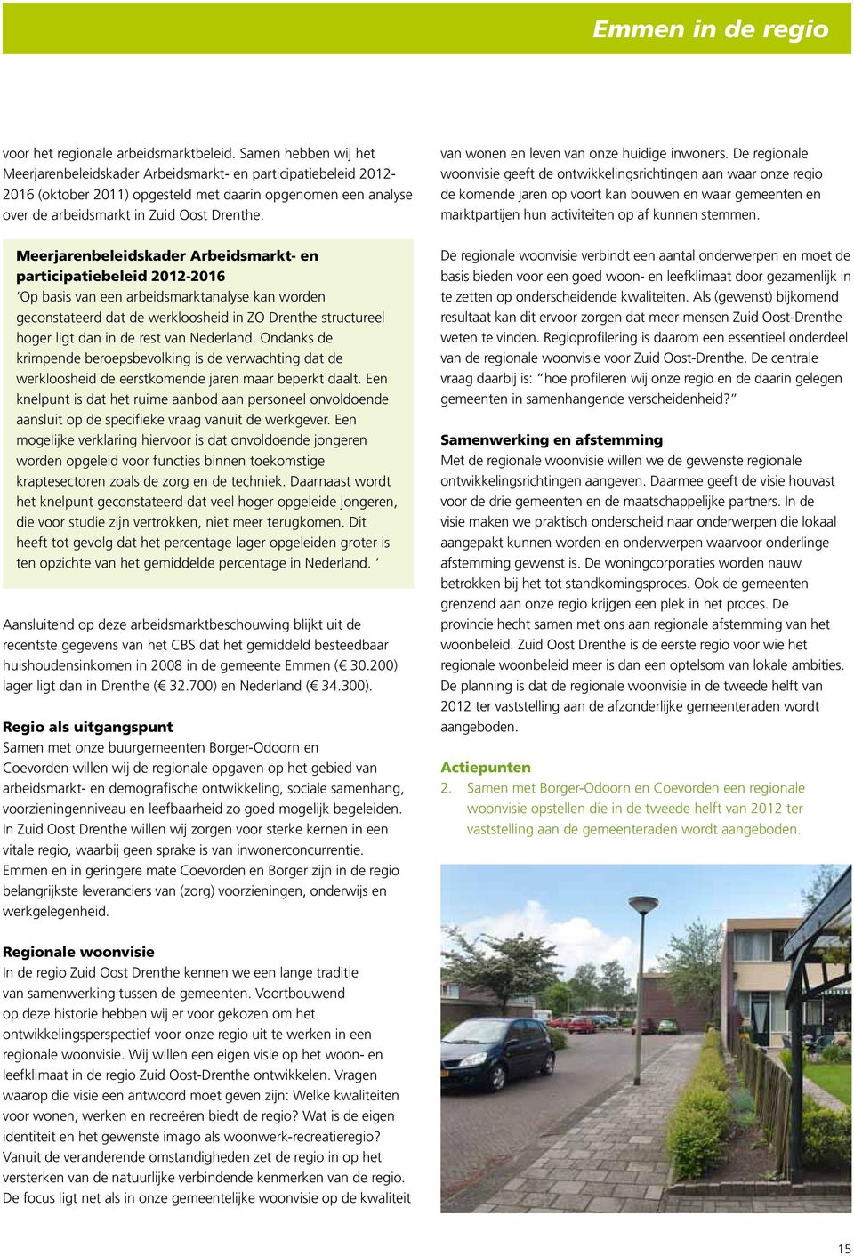 Meerjarenbeleidskader Arbeidsmarkt- en participatiebeleid 2012-2016 Op basis van een arbeidsmarktanalyse kan worden geconstateerd dat de werkloosheid in ZO Drenthe structureel hoger ligt dan in de