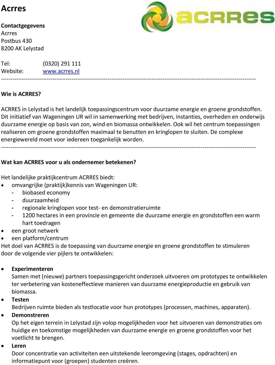 Dit initiatief van Wageningen UR wil in samenwerking met bedrijven, instanties, overheden en onderwijs duurzame energie op basis van zon, wind en biomassa ontwikkelen.