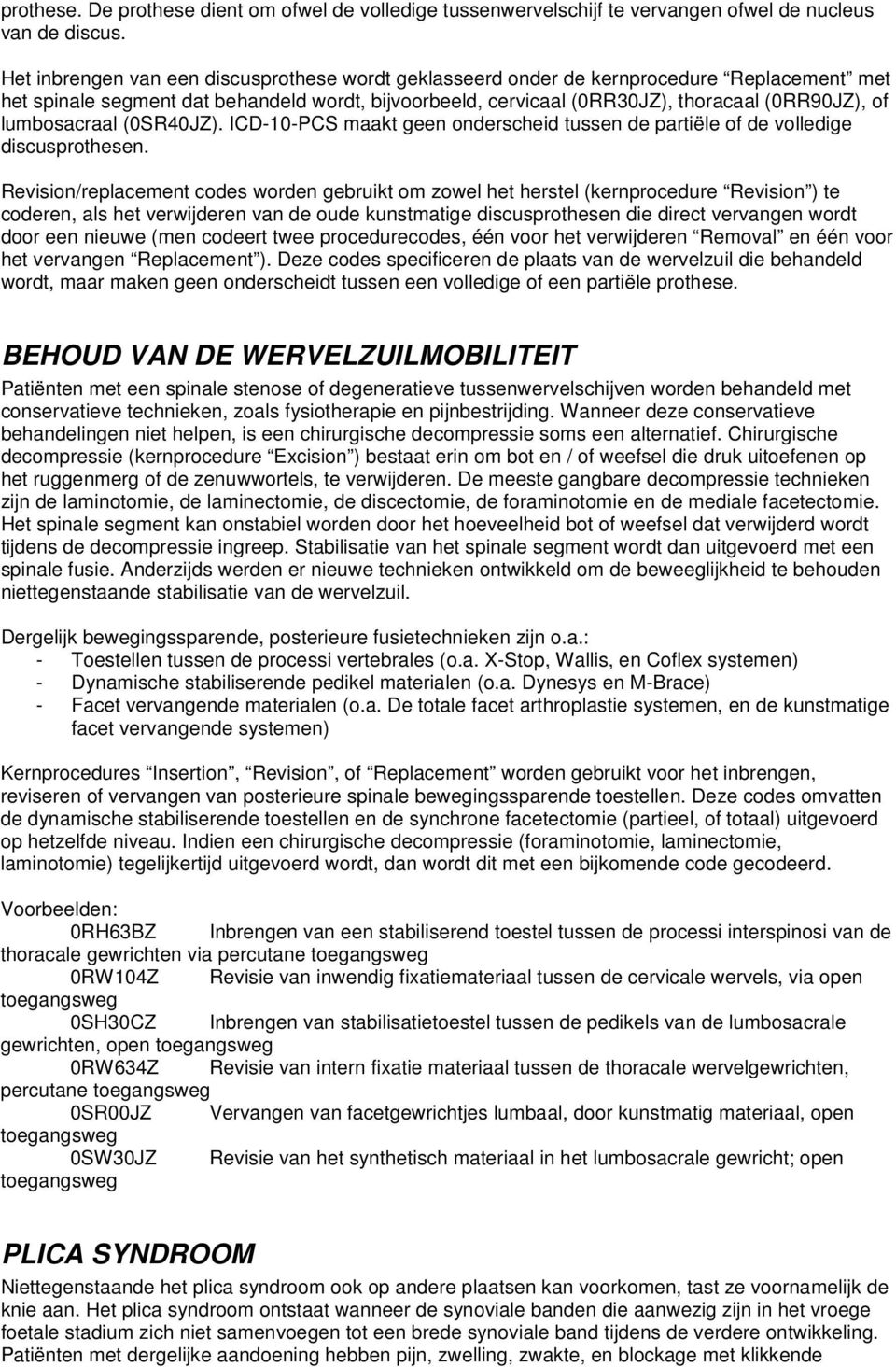 lumbosacraal (0SR40JZ). ICD-10-PCS maakt geen onderscheid tussen de partiële of de volledige discusprothesen.