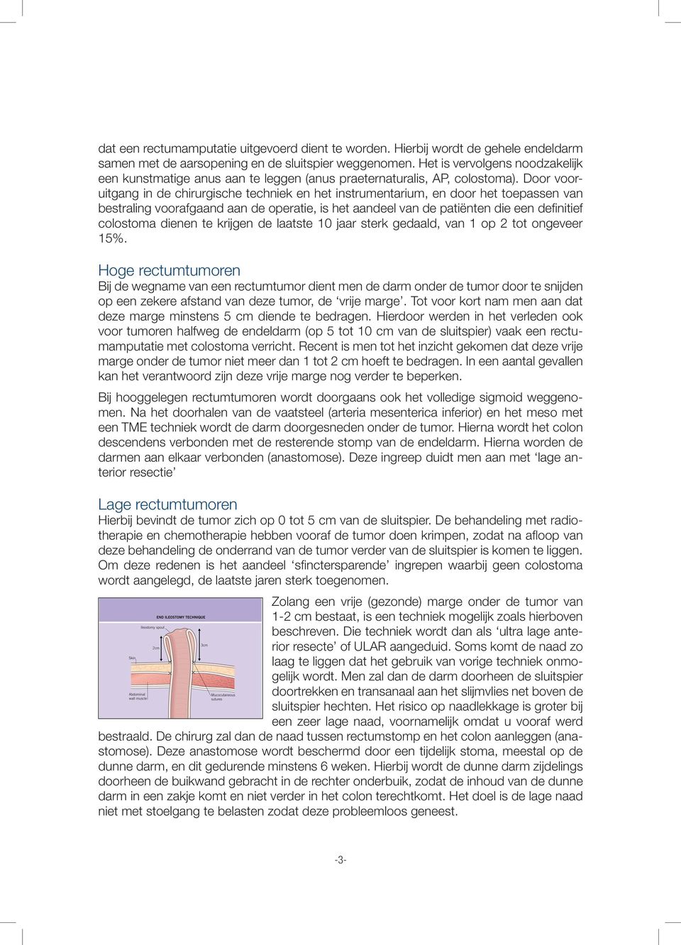 Door vooruitgang in de chirurgische techniek en het instrumentarium, en door het toepassen van bestraling voorafgaand aan de operatie, is het aandeel van de patiënten die een definitief colostoma