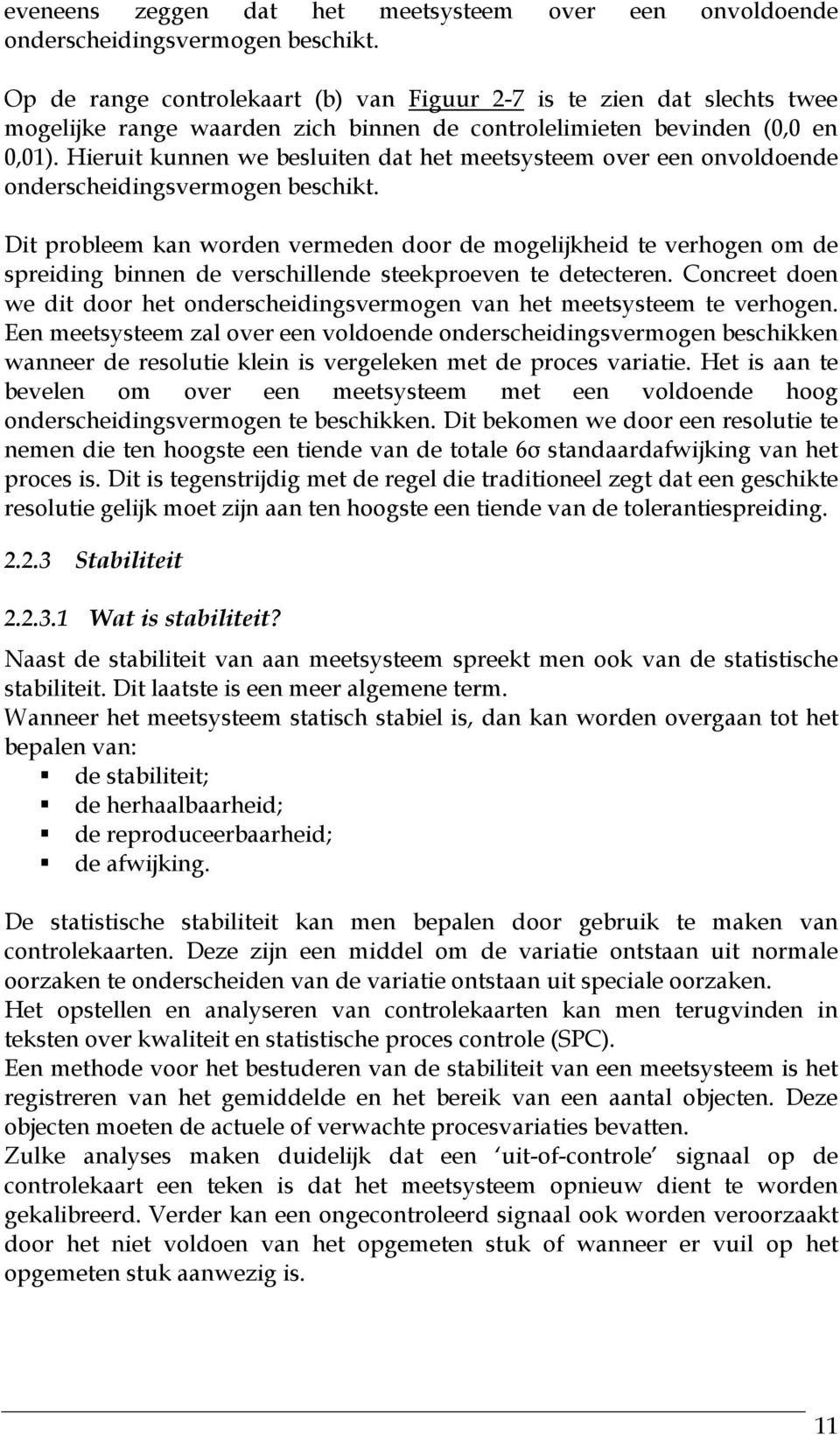 Hieruit kunnen we besluiten dat het meetsysteem over een onvoldoende onderscheidingsvermogen beschikt.