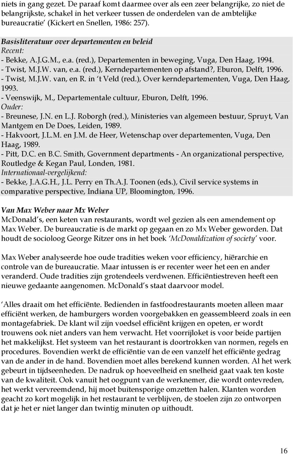 Basisliteratuur over departementen en beleid Recent: - Bekke, A.J.G.M., e.a. (red.), Departementen in beweging, Vuga, Den Haag, 1994. - Twist, M.J.W. van, e.a. (red.), Kerndepartementen op afstand?