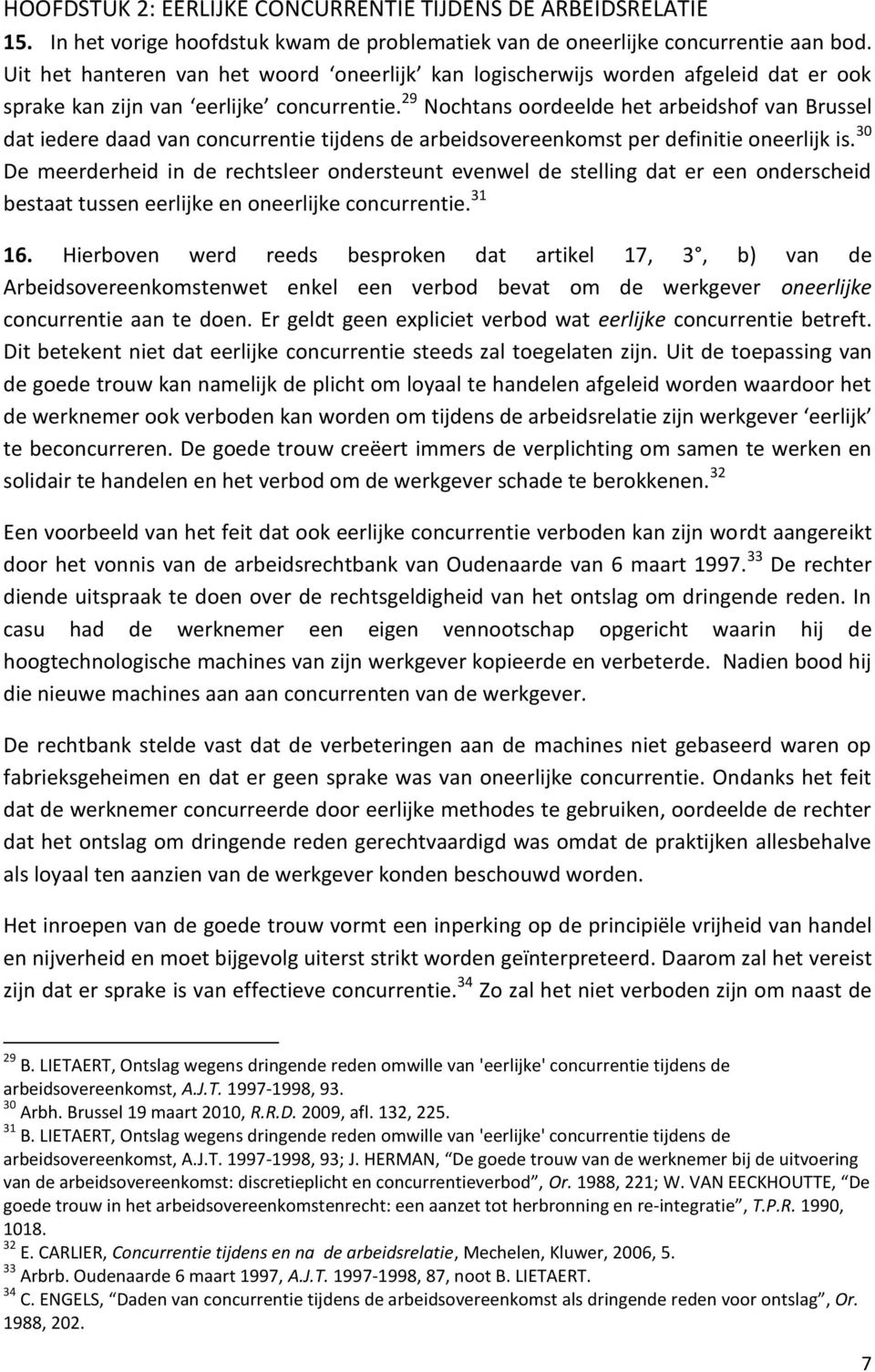 29 Nochtans oordeelde het arbeidshof van Brussel dat iedere daad van concurrentie tijdens de arbeidsovereenkomst per definitie oneerlijk is.