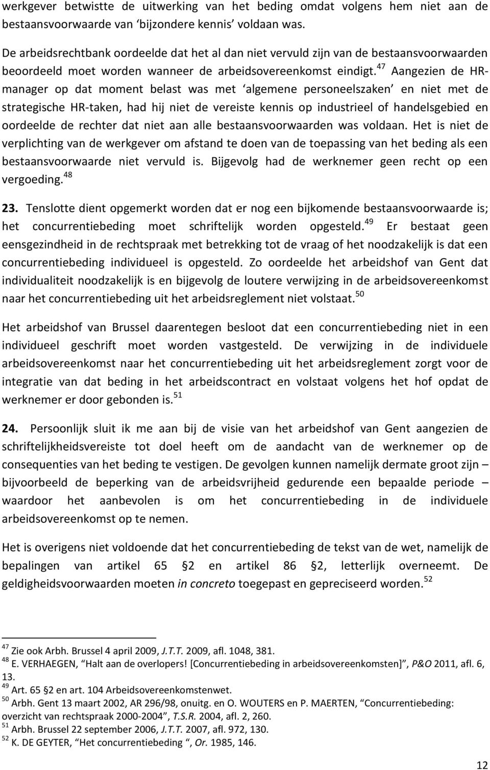 47 Aangezien de HRmanager op dat moment belast was met algemene personeelszaken en niet met de strategische HR-taken, had hij niet de vereiste kennis op industrieel of handelsgebied en oordeelde de