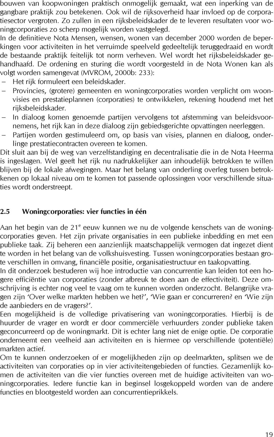 In de definitieve Nota Mensen, wensen, wonen van december 2000 worden de beperkingen voor activiteiten in het verruimde speelveld gedeeltelijk teruggedraaid en wordt de bestaande praktijk feitelijk