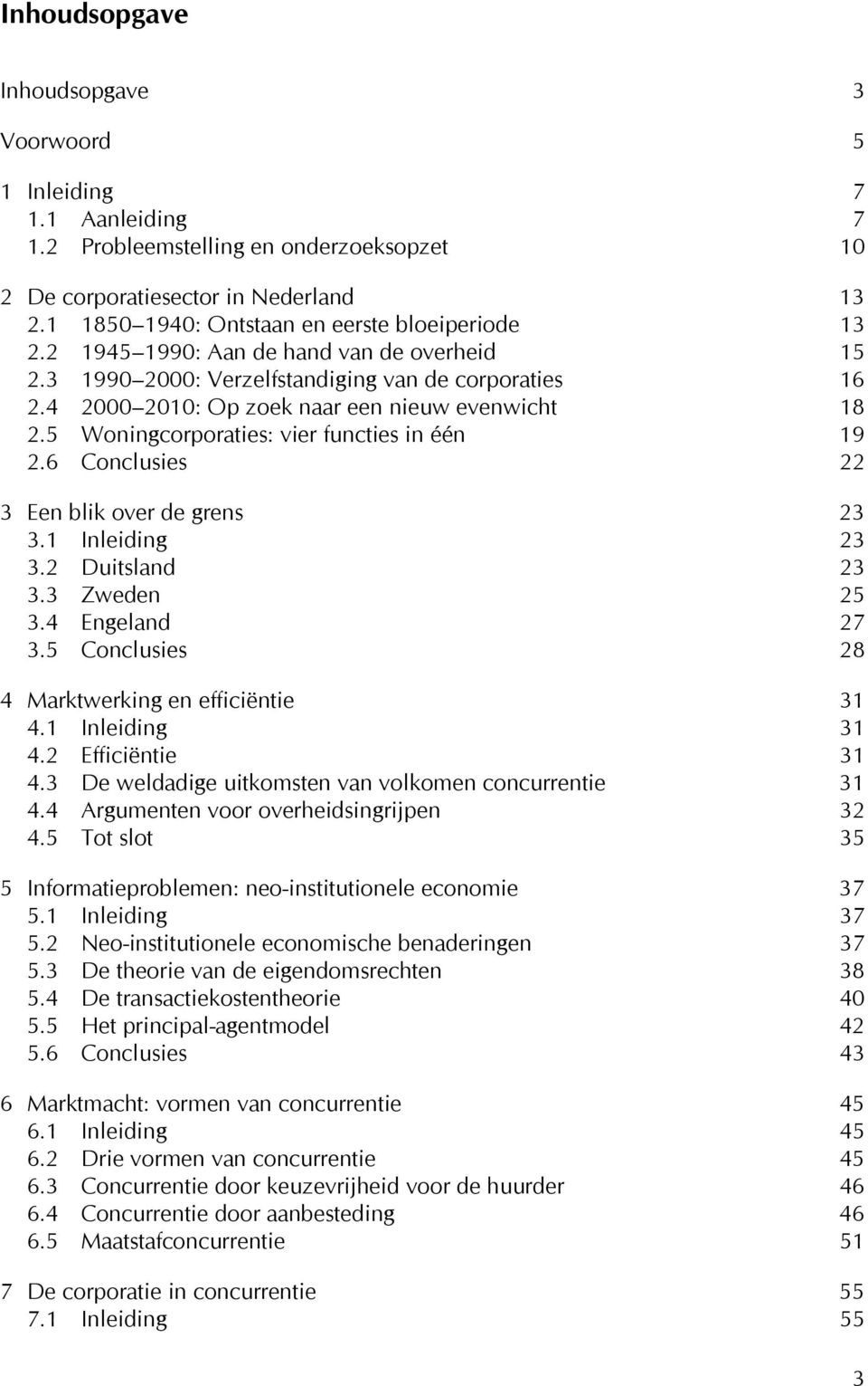 4 2000 2010: Op zoek naar een nieuw evenwicht 18 2.5 Woningcorporaties: vier functies in één 19 2.6 Conclusies 22 3 Een blik over de grens 23 3.1 Inleiding 23 3.2 Duitsland 23 3.3 Zweden 25 3.