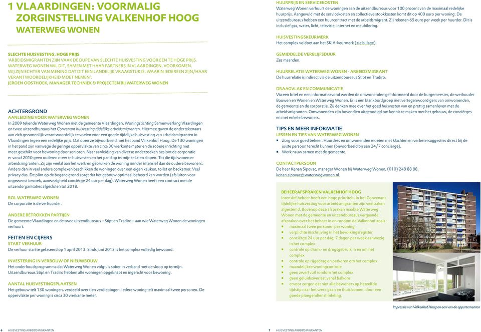 Jeroen Oosthoek, manager Techniek & Projecten bij Waterweg Wonen Aanleiding voor Waterweg Wonen In 2009 tekende Waterweg Wonen met de gemeente Vlaardingen, Woningstichting Samenwerking Vlaardingen en