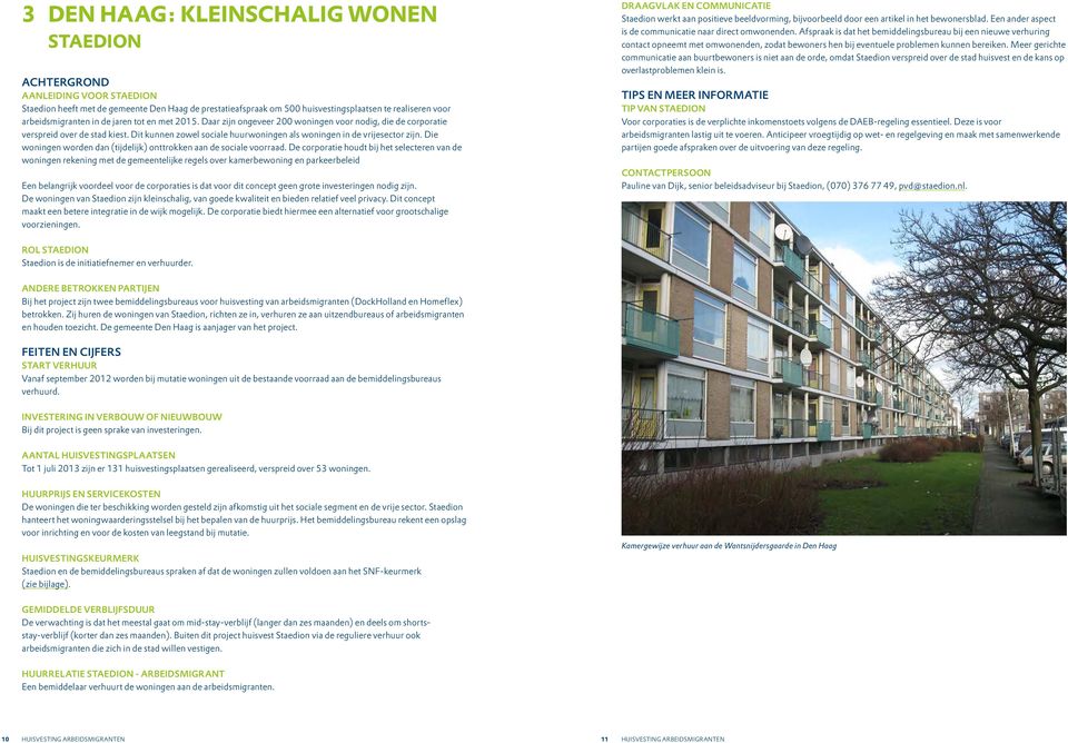 Die woningen worden dan (tijdelijk) onttrokken aan de sociale voorraad.