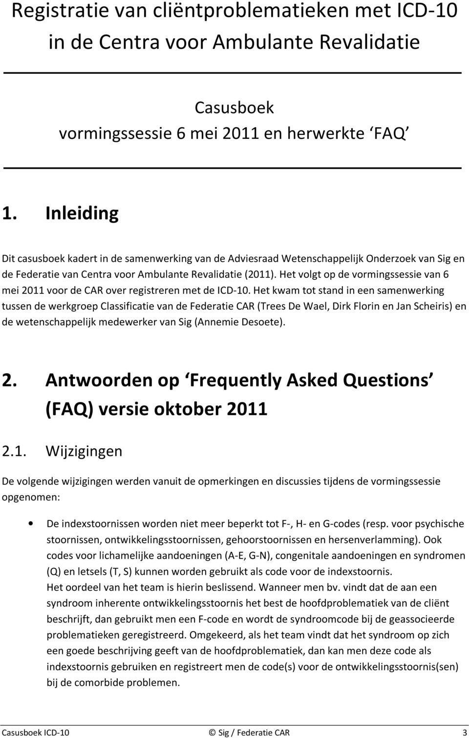 Het volgt op de vormingssessie van 6 mei 2011 voor de CAR over registreren met de ICD-10.