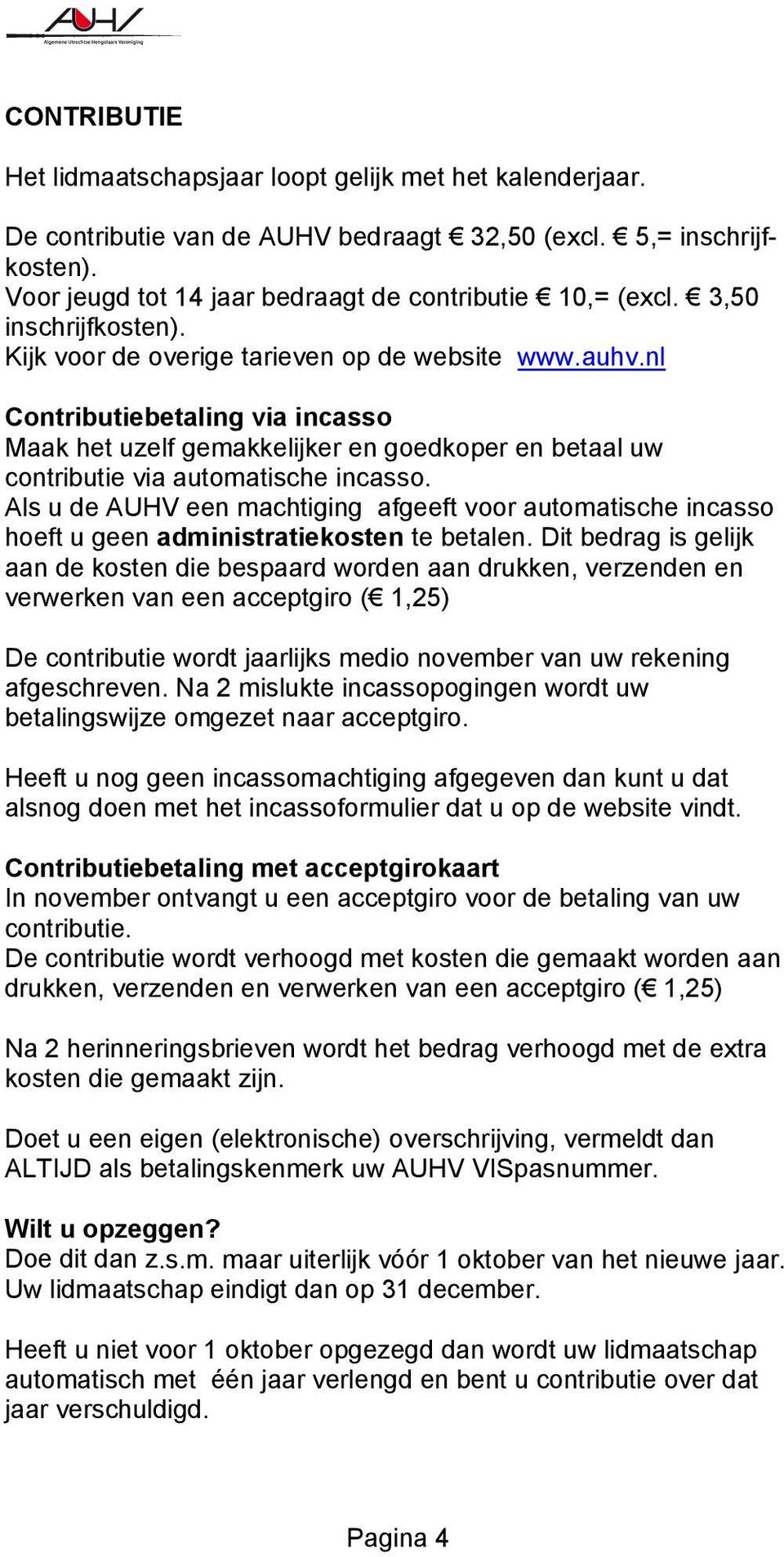 nl Contributiebetaling via incasso Maak het uzelf gemakkelijker en goedkoper en betaal uw contributie via automatische incasso.