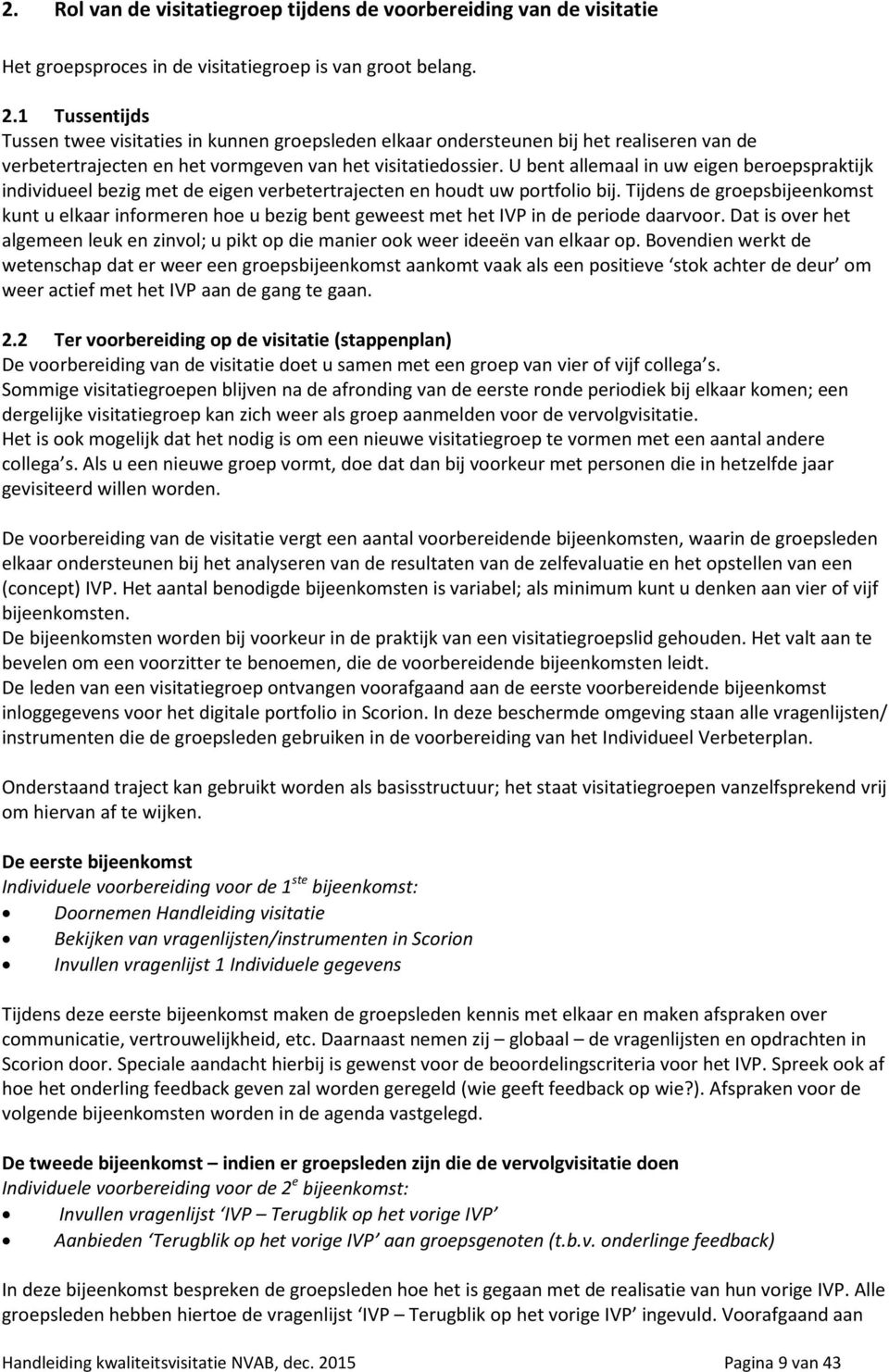 U bent allemaal in uw eigen beroepspraktijk individueel bezig met de eigen verbetertrajecten en houdt uw portfolio bij.