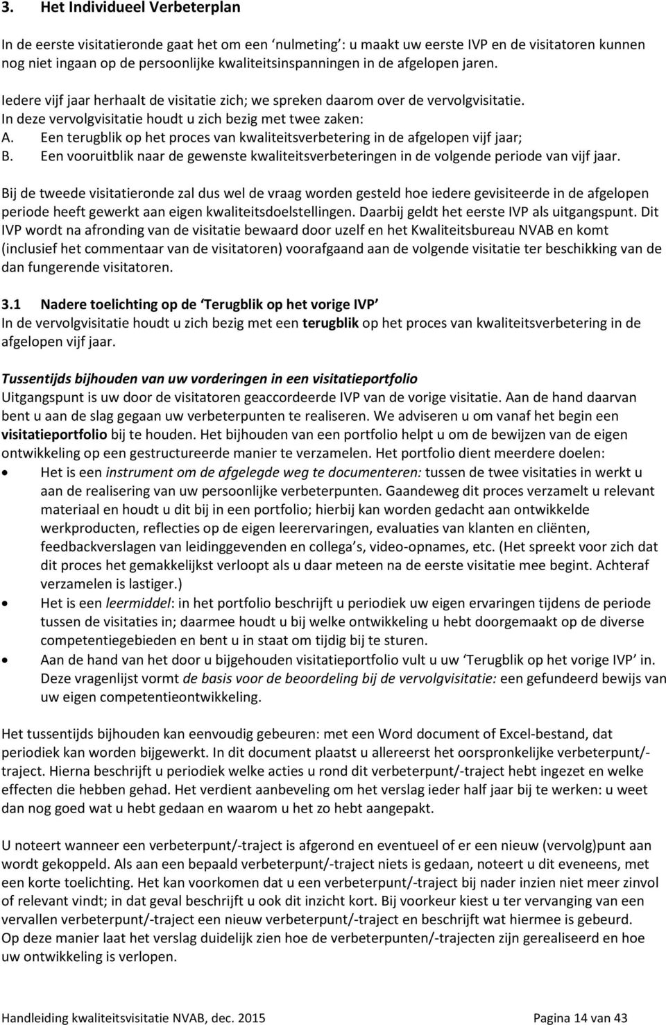 Een terugblik op het proces van kwaliteitsverbetering in de afgelopen vijf jaar; B. Een vooruitblik naar de gewenste kwaliteitsverbeteringen in de volgende periode van vijf jaar.