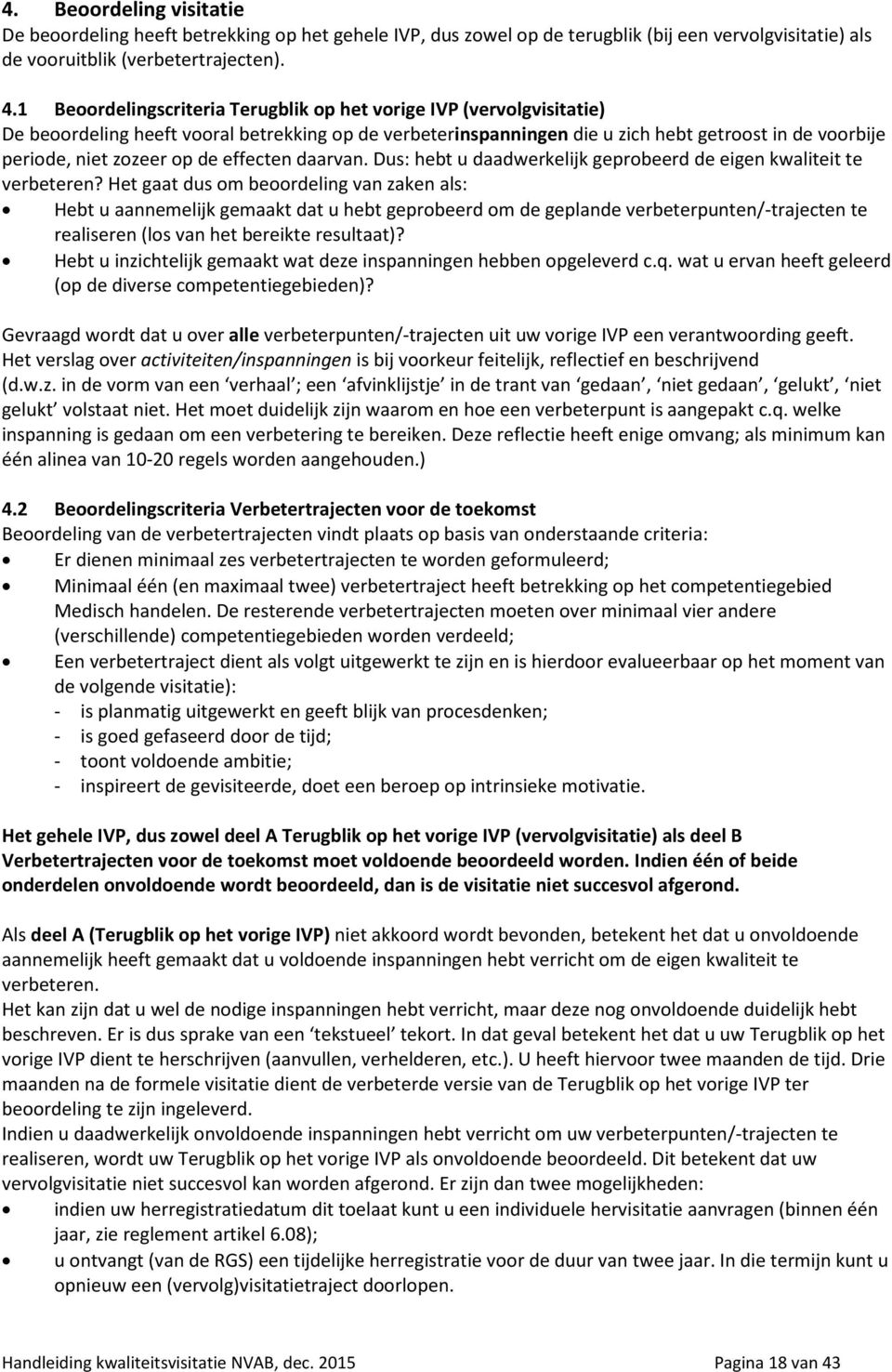 de effecten daarvan. Dus: hebt u daadwerkelijk geprobeerd de eigen kwaliteit te verbeteren?