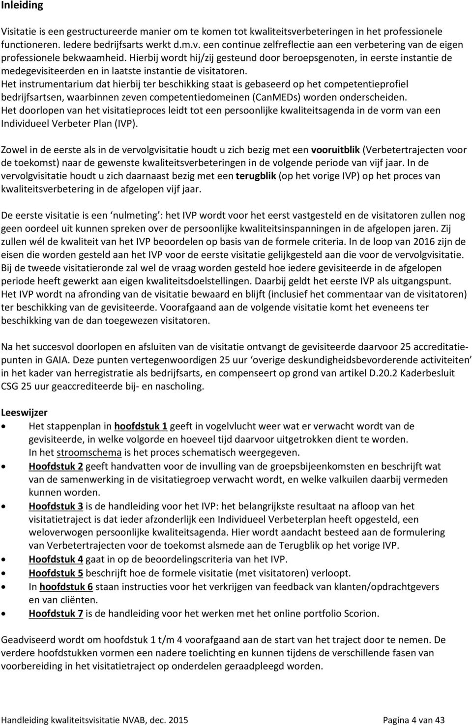 Het instrumentarium dat hierbij ter beschikking staat is gebaseerd op het competentieprofiel bedrijfsartsen, waarbinnen zeven competentiedomeinen (CanMEDs) worden onderscheiden.