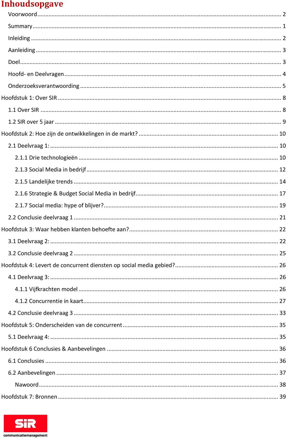 .. 17 2.1.7 Social media: hype of blijver?... 19 2.2 Conclusie deelvraag 1... 21 Hoofdstuk 3: Waar hebben klanten behoefte aan?... 22 3.1 Deelvraag 2:... 22 3.2 Conclusie deelvraag 2.