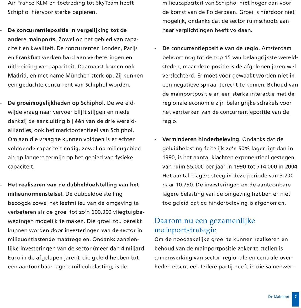 Zij kunnen een geduchte concurrent van Schiphol worden. - De groeimogelijkheden op Schiphol.