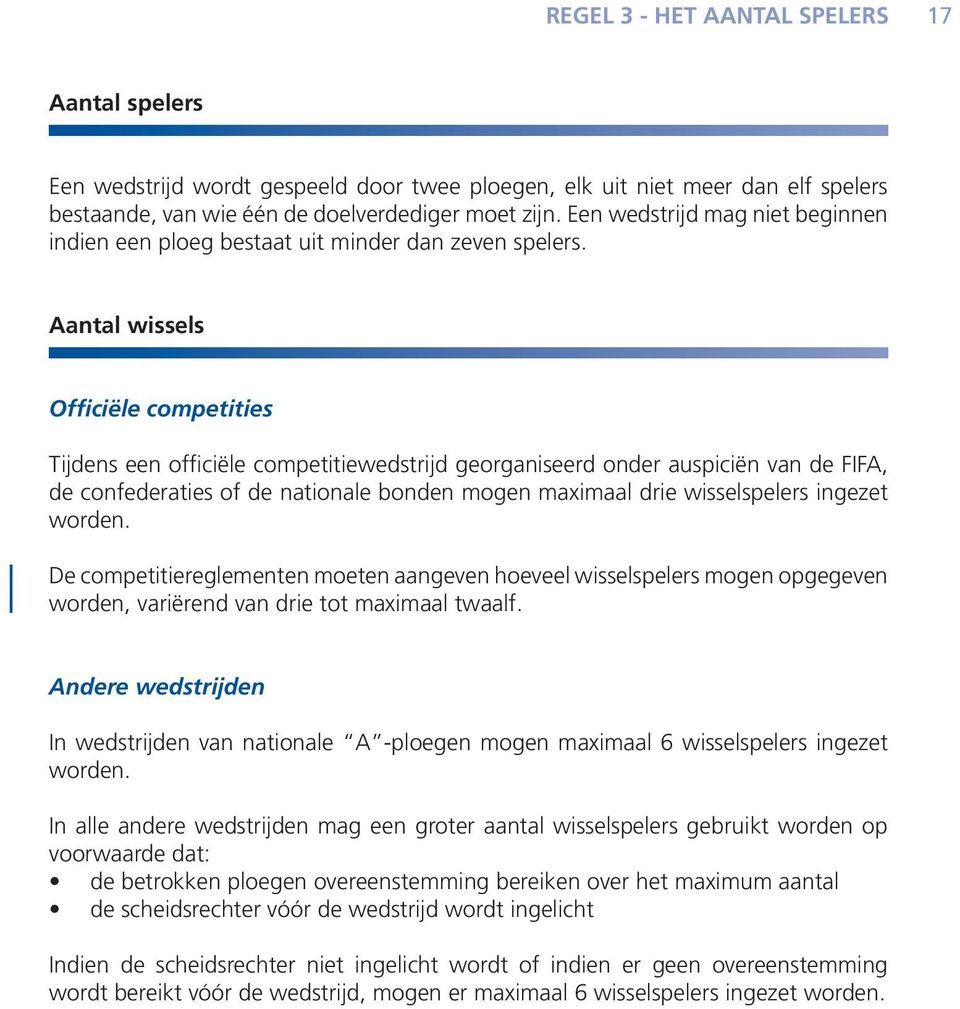 Aantal wissels Officiële competities Tijdens een officiële competitiewedstrijd georganiseerd onder auspiciën van de FIFA, de confederaties of de nationale bonden mogen maximaal drie wisselspelers