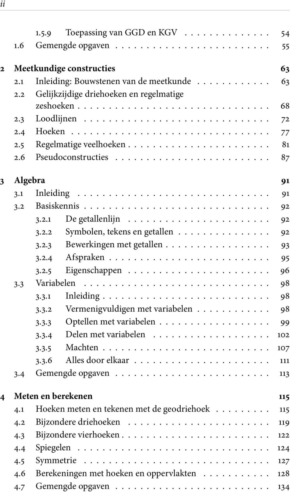 6 Pseudoconstructies......................... 87 3 Algebra 91 3.1 Inleiding............................... 91 3.2 Basiskennis.............................. 92 3.2.1 De getallenlijn....................... 92 3.2.2 Symbolen, tekens en getallen.