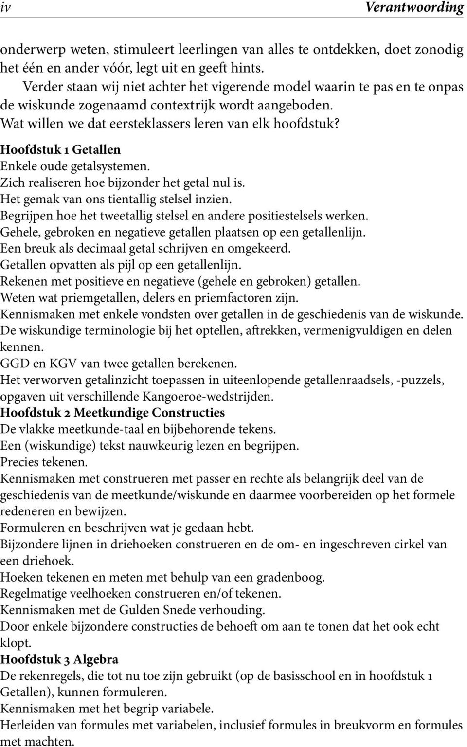 Hoofdstuk 1 Getallen Enkele oude getalsystemen. Zich realiseren hoe bijzonder het getal nul is. Het gemak van ons tientallig stelsel inzien.