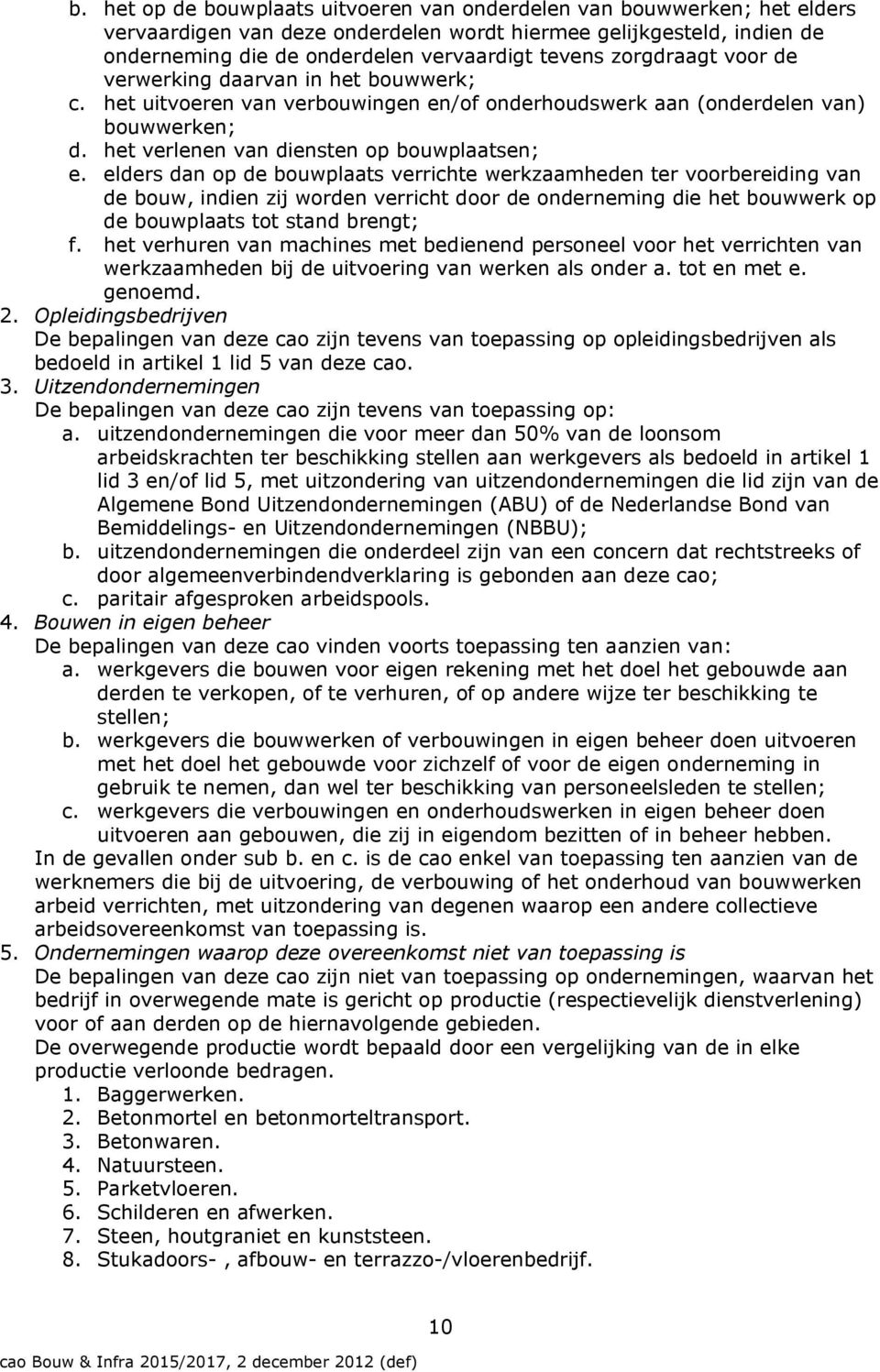 elders dan op de bouwplaats verrichte werkzaamheden ter voorbereiding van de bouw, indien zij worden verricht door de onderneming die het bouwwerk op de bouwplaats tot stand brengt; f.