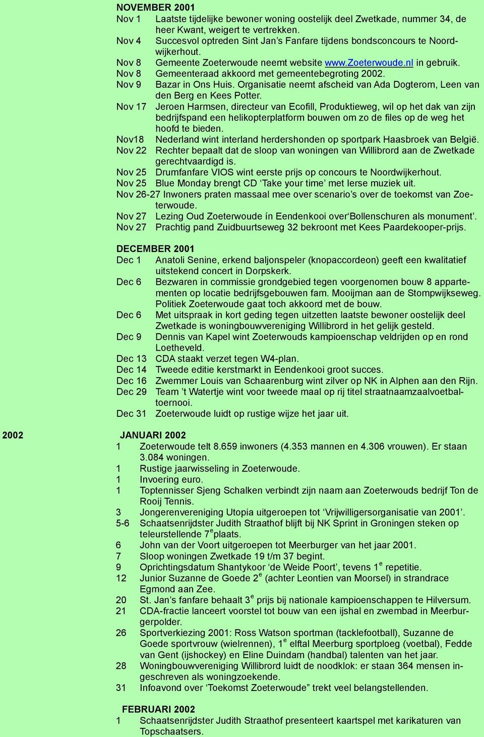 Nov 8 Gemeenteraad akkoord met gemeentebegroting 2002. Nov 9 Bazar in Ons Huis. Organisatie neemt afscheid van Ada Dogterom, Leen van den Berg en Kees Potter.