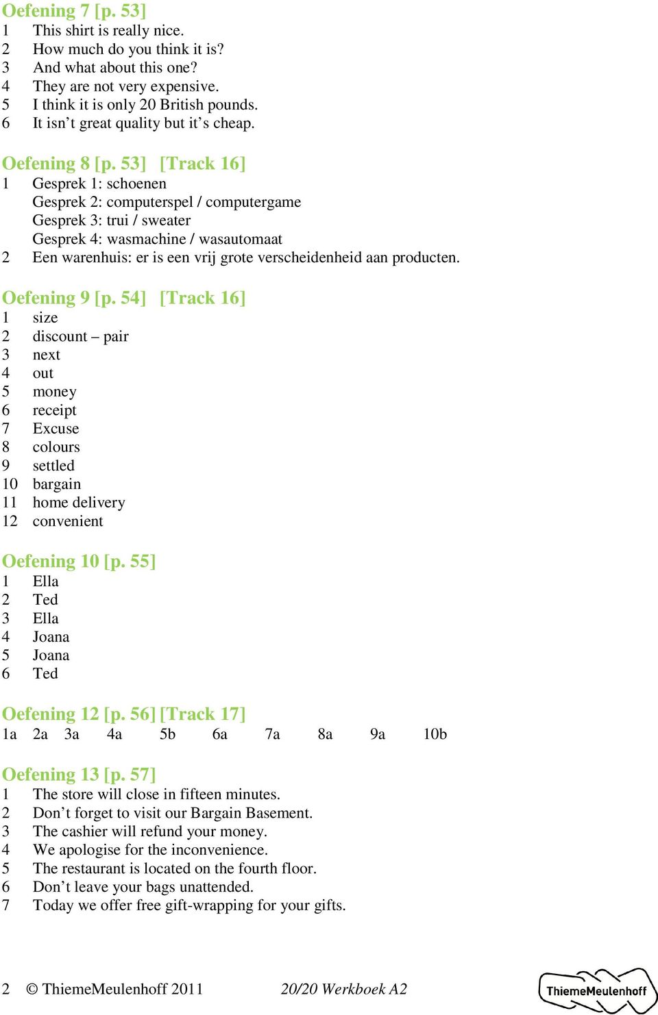 53] [Track 16] 1 Gesprek 1: schoenen Gesprek 2: computerspel / computergame Gesprek 3: trui / sweater Gesprek 4: wasmachine / wasautomaat 2 Een warenhuis: er is een vrij grote verscheidenheid aan