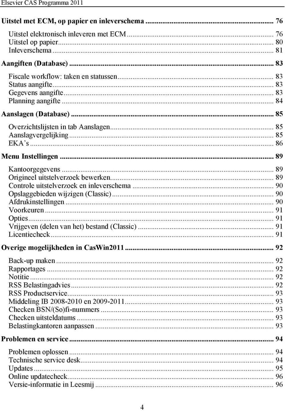 .. 85 Aanslagvergelijking... 85 EKA s... 86 Menu Instellingen... 89 Kantoorgegevens... 89 Origineel uitstelverzoek bewerken... 89 Controle uitstelverzoek en inleverschema.