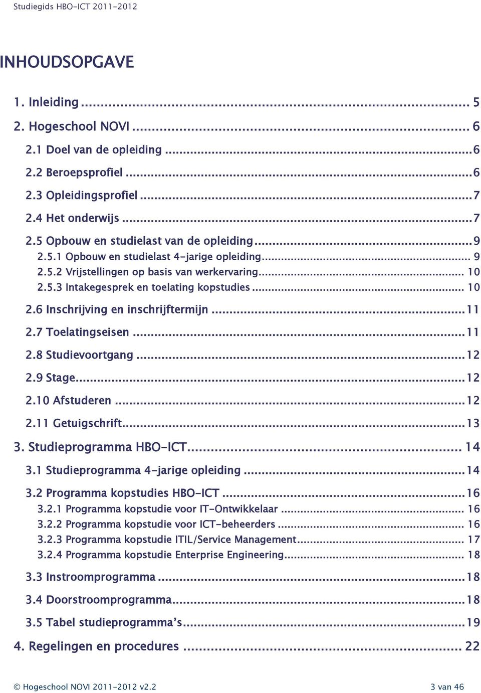 .. 11 2.7 Toelatingseisen... 11 2.8 Studievoortgang... 12 2.9 Stage... 12 2.10 Afstuderen... 12 2.11 Getuigschrift... 13 3. Studieprogramma HBO-ICT... 14 3.1 Studieprogramma 4-jarige opleiding... 14 3.2 Programma kopstudies HBO-ICT.